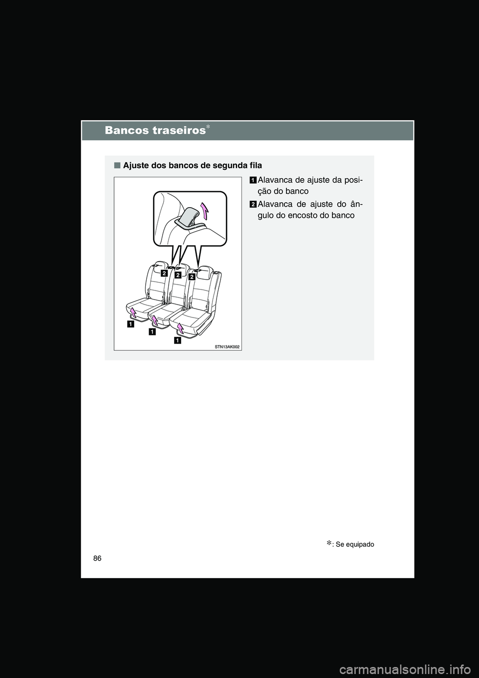 TOYOTA VERSO 2014  Manual de utilização (in Portuguese) 86
Bancos traseiros∗
∗: Se equipado
■■■■Ajuste dos bancos de segunda fila
Alavanca de ajuste da posi-
ção do banco
Alavanca de ajuste do ân-
gulo do encosto do banco     