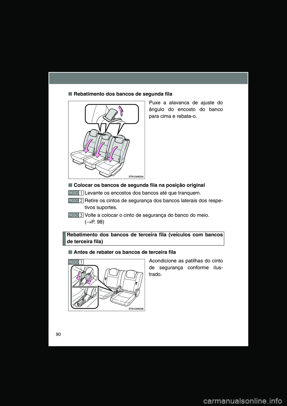 TOYOTA VERSO 2014  Manual de utilização (in Portuguese) 90
■Rebatimento dos bancos de segunda fila
Puxe a alavanca de ajuste do
ângulo do encosto do banco
para cima e rebata-o.
■■■■Colocar os bancos de segunda fila na posição original
Levante 