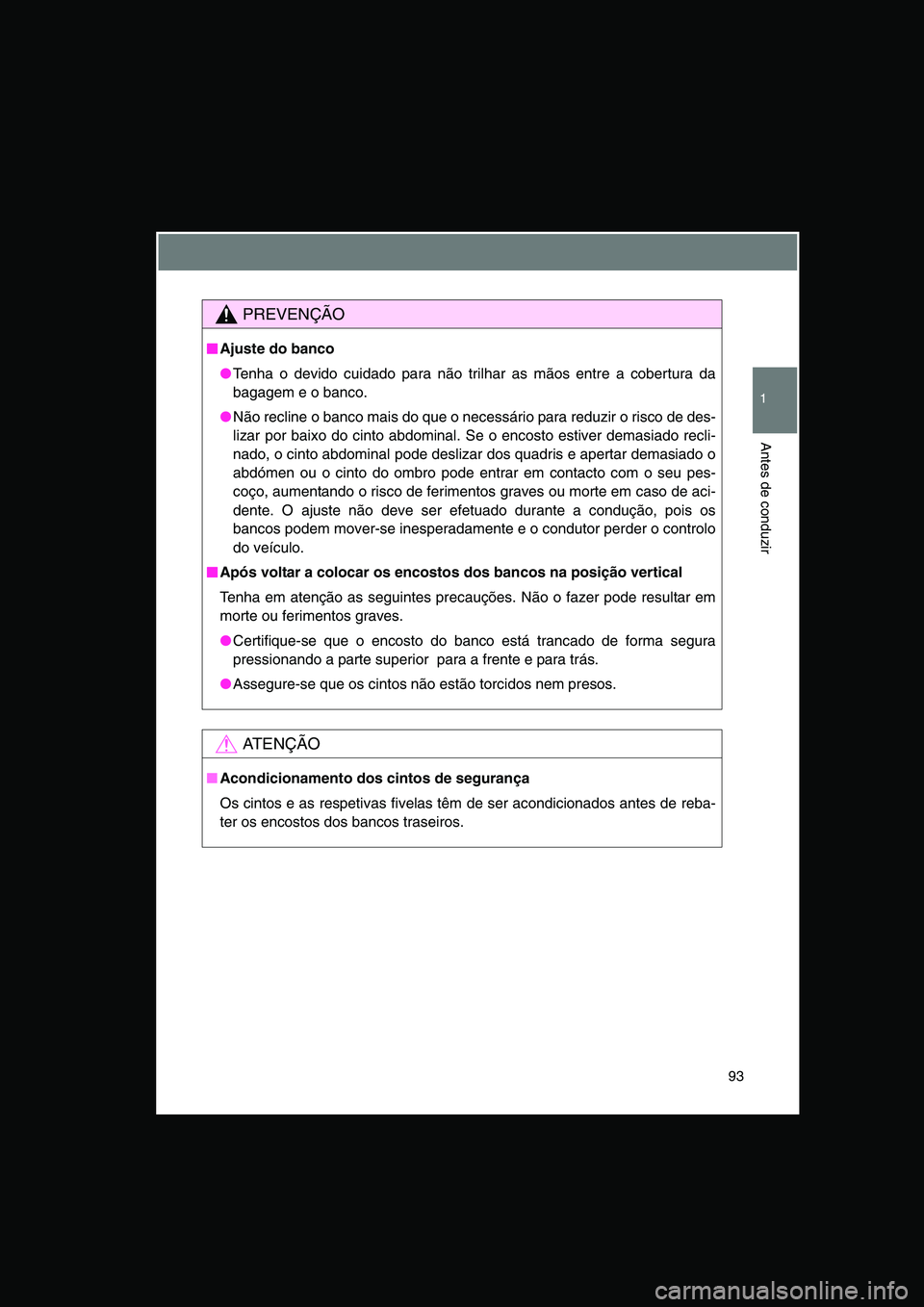 TOYOTA VERSO 2014 Manual de utilização (in Portuguese) 93
1
Antes de conduzir
PREVENÇÃO
■■■■Ajuste do banco
●Tenha o devido cuidado para não trilhar as mãos entre a cobertura da
bagagem e o banco.
●Não recline o banco mais do que o necess TOYOTA VERSO 2014 Manual de utilização (in Portuguese) 93
1
Antes de conduzir
PREVENÇÃO
■■■■Ajuste do banco
●Tenha o devido cuidado para não trilhar as mãos entre a cobertura da
bagagem e o banco.
●Não recline o banco mais do que o necess