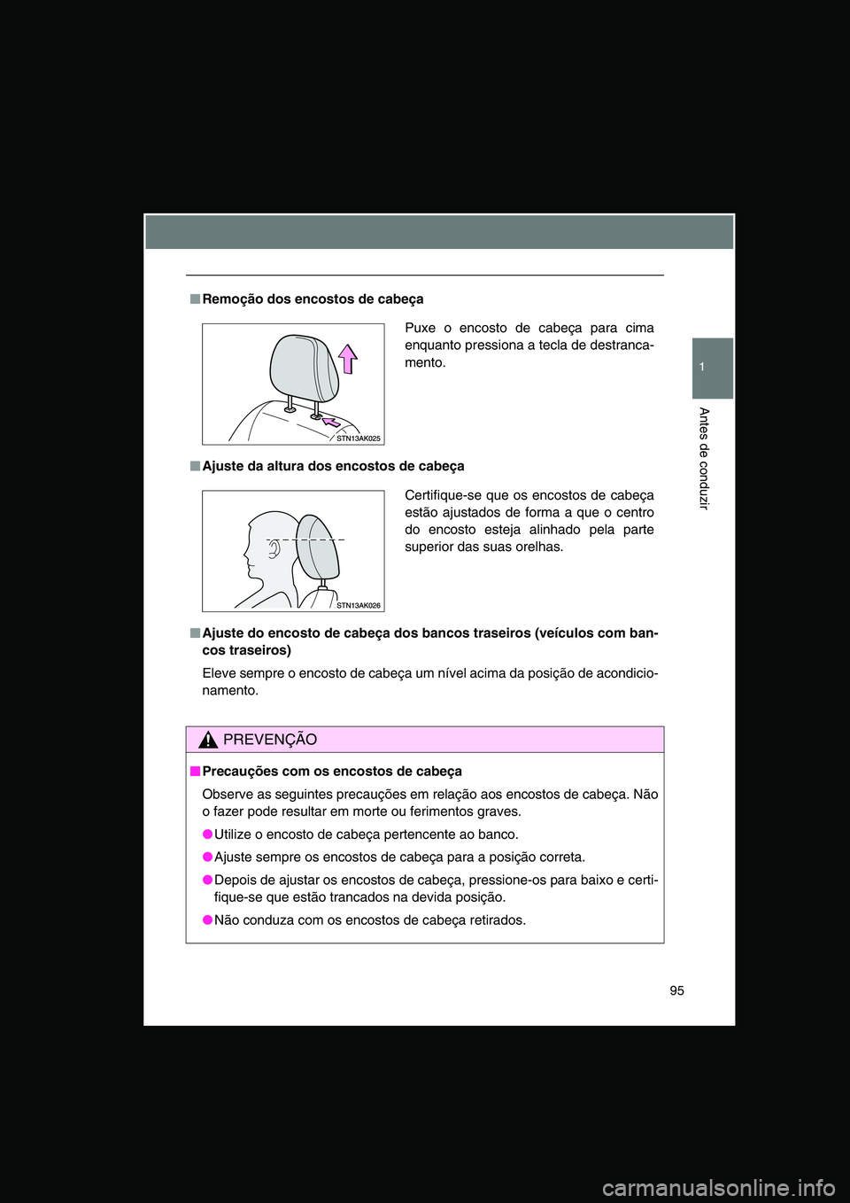 TOYOTA VERSO 2014  Manual de utilização (in Portuguese) 95
1
Antes de conduzir
■■■■Remoção dos encostos de cabeça
■■■■Ajuste da altura dos encostos de cabeça
■■■■Ajuste do encosto de cabeça dos bancos traseiros (veículos com b