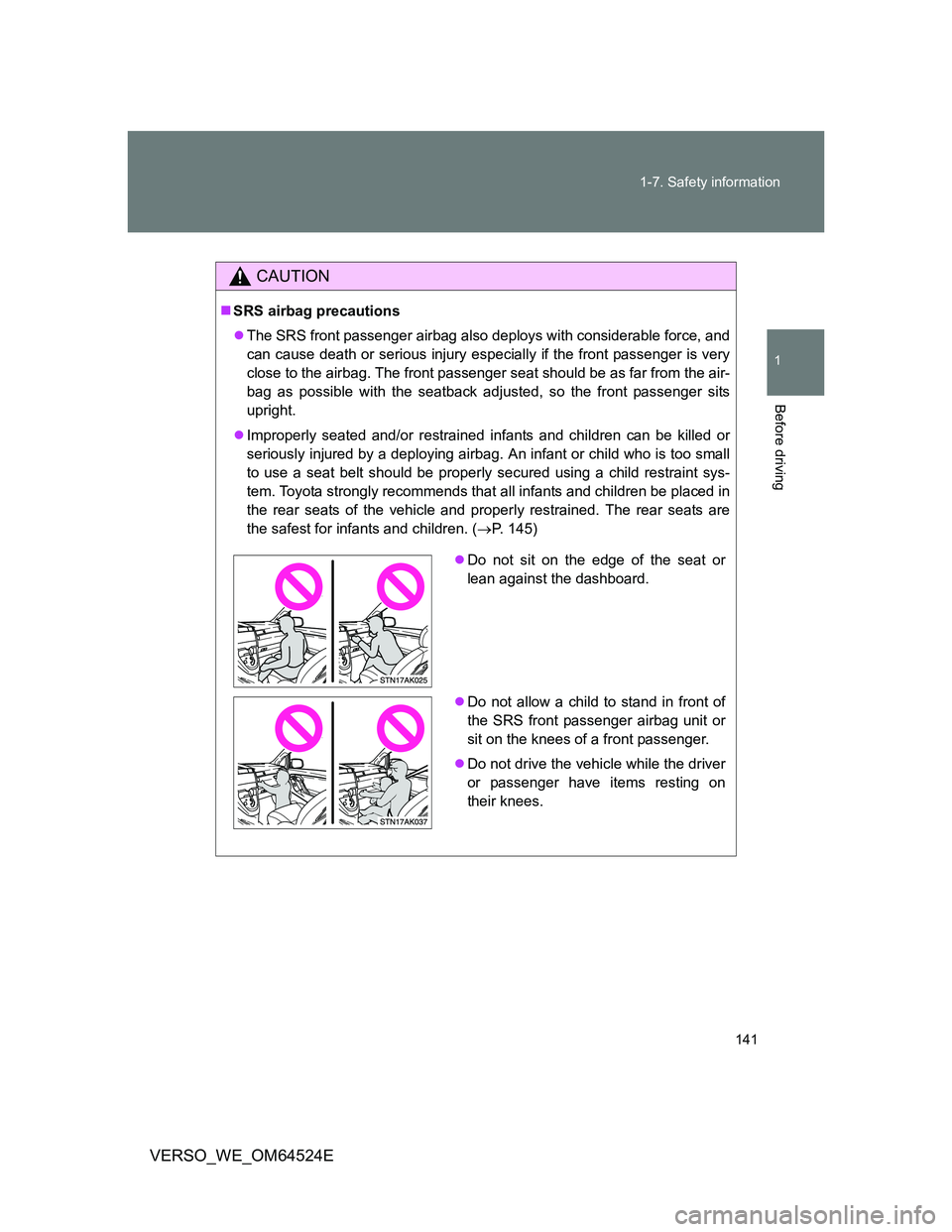 TOYOTA VERSO 2011 Owners Manual 141 1-7. Safety information
1
Before driving
VERSO_WE_OM64524E
CAUTION
SRS airbag precautions
The SRS front passenger airbag also deploys with considerable force, and
can cause death or serious TOYOTA VERSO 2011 Owners Manual 141 1-7. Safety information
1
Before driving
VERSO_WE_OM64524E
CAUTION
SRS airbag precautions
The SRS front passenger airbag also deploys with considerable force, and
can cause death or serious