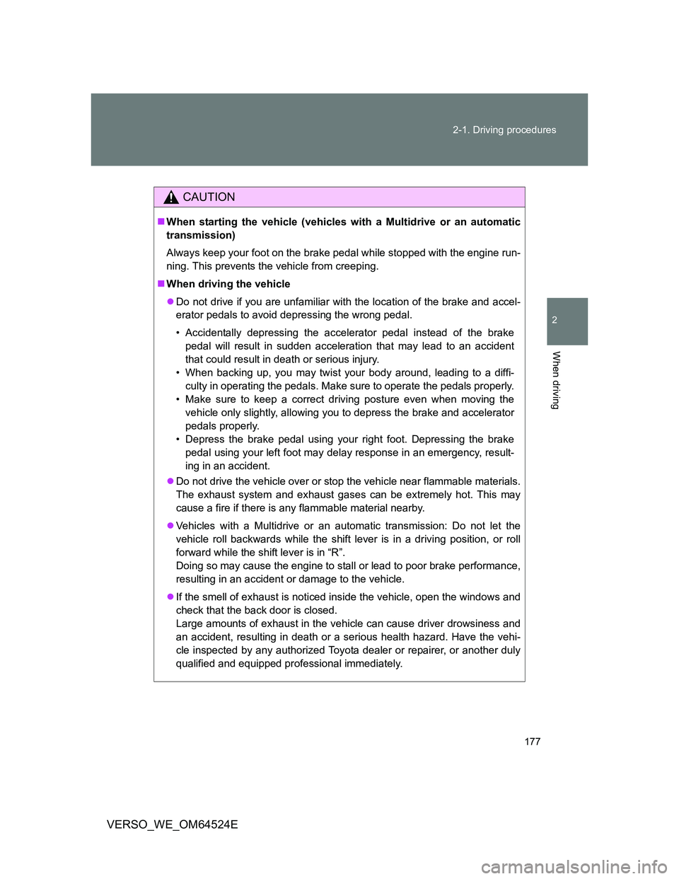 TOYOTA VERSO 2011 Owners Manual 177 2-1. Driving procedures
2
When driving
VERSO_WE_OM64524E
CAUTION
When starting the vehicle (vehicles with a Multidrive or an automatic
transmission)
Always keep your foot on the brake pedal whi TOYOTA VERSO 2011 Owners Manual 177 2-1. Driving procedures
2
When driving
VERSO_WE_OM64524E
CAUTION
When starting the vehicle (vehicles with a Multidrive or an automatic
transmission)
Always keep your foot on the brake pedal whi