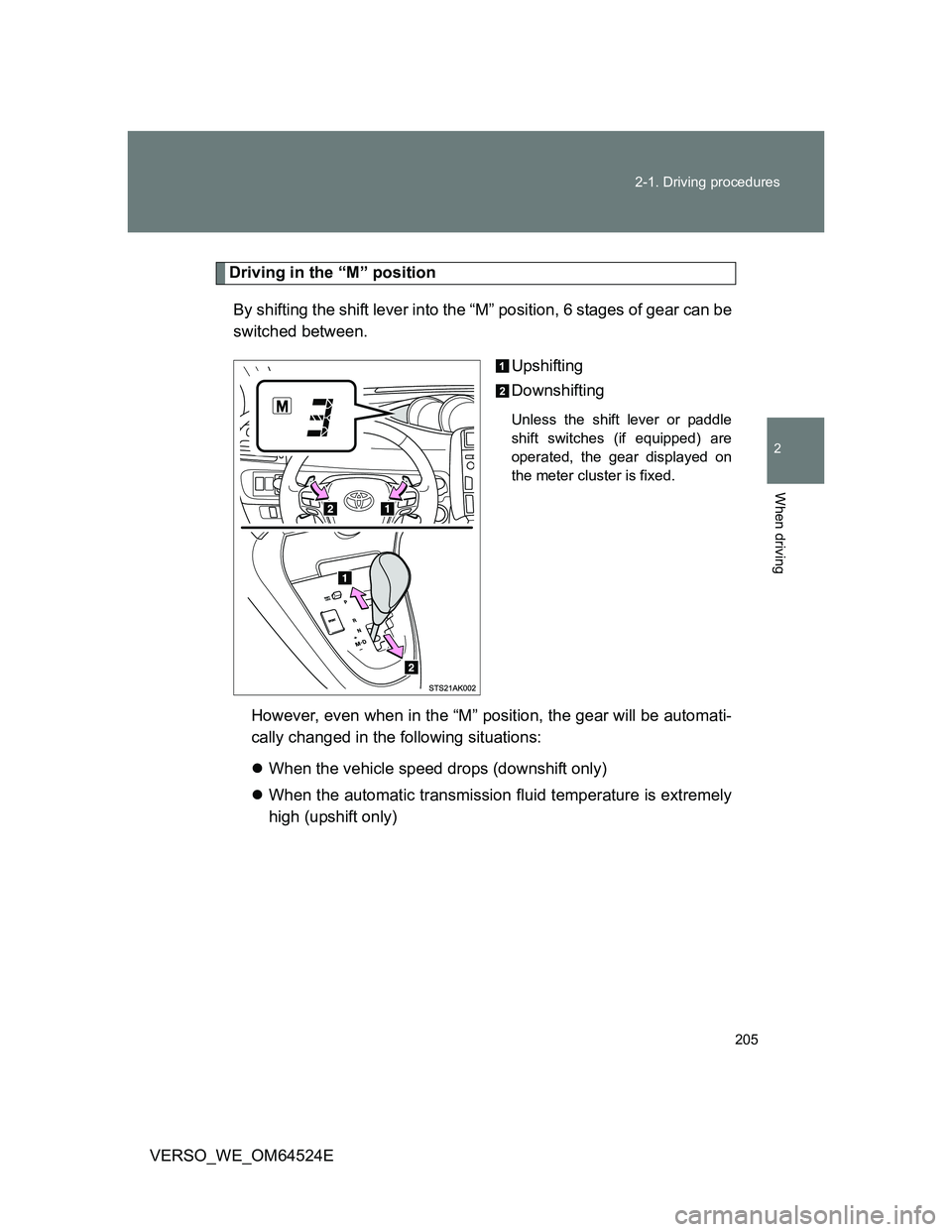 TOYOTA VERSO 2011  Owners Manual 205 2-1. Driving procedures
2
When driving
VERSO_WE_OM64524E
Driving in the “M” position
By shifting the shift lever into the “M” position, 6 stages of gear can be
switched between. 
Upshiftin