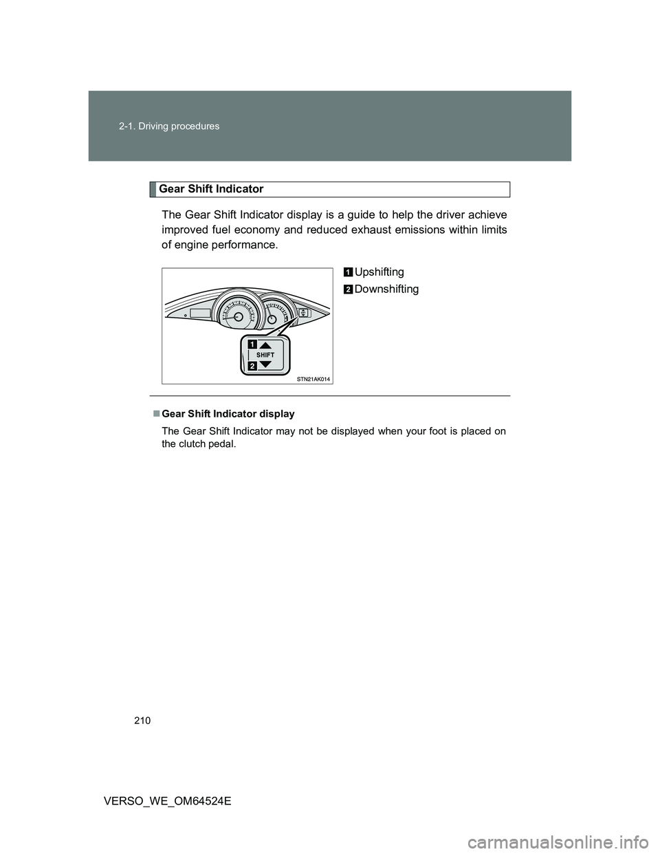 TOYOTA VERSO 2011  Owners Manual 210 2-1. Driving procedures
VERSO_WE_OM64524E
Gear Shift Indicator
The Gear Shift Indicator display is a guide to help the driver achieve
improved fuel economy and reduced exhaust emissions within lim