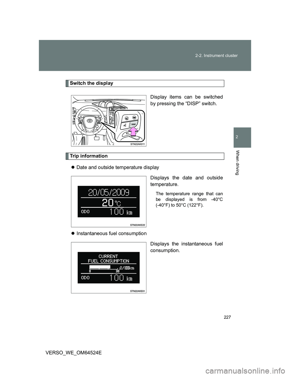 TOYOTA VERSO 2011  Owners Manual 227 2-2. Instrument cluster
2
When driving
VERSO_WE_OM64524E
Switch the display
Display items can be switched
by pressing the “DISP” switch.
Trip information
Date and outside temperature displa