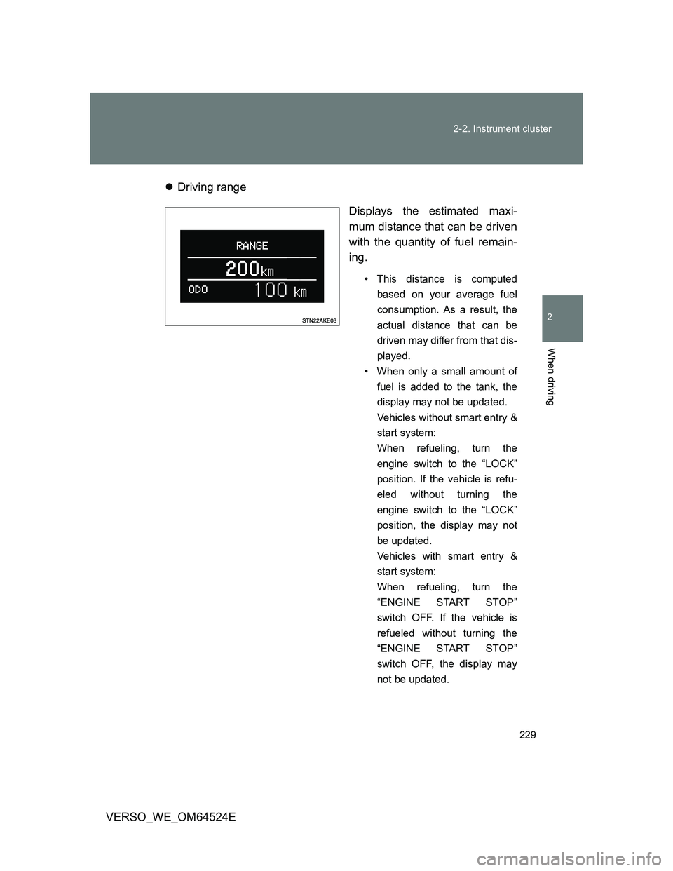 TOYOTA VERSO 2011  Owners Manual 229 2-2. Instrument cluster
2
When driving
VERSO_WE_OM64524EDriving range
Displays the estimated maxi-
mum distance that can be driven
with the quantity of fuel remain-
ing. 
• This distance is c