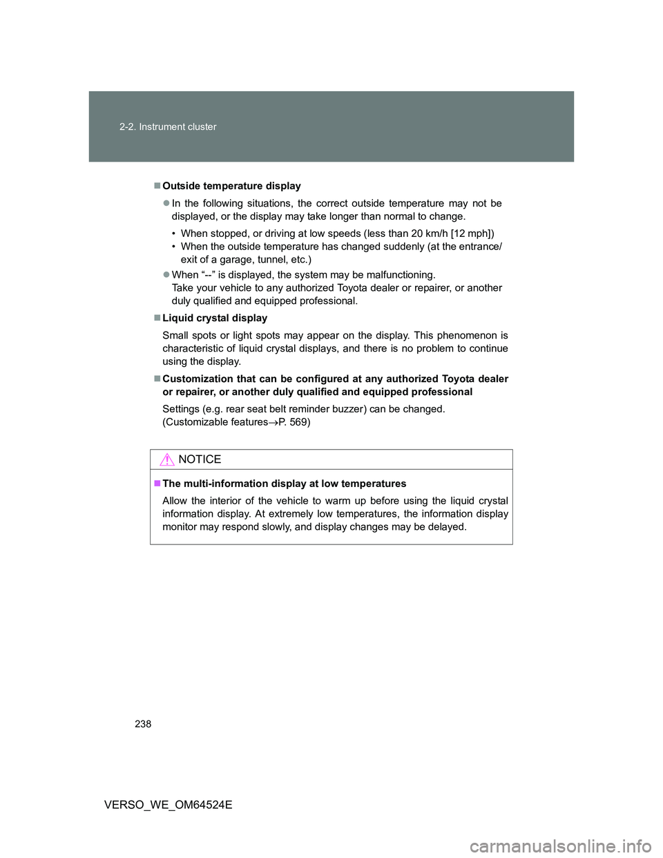 TOYOTA VERSO 2011  Owners Manual 238 2-2. Instrument cluster
VERSO_WE_OM64524E
Outside temperature display
In the following situations, the correct outside temperature may not be
displayed, or the display may take longer than n