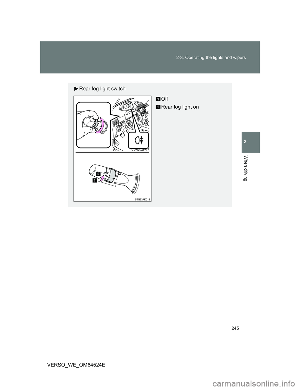 TOYOTA VERSO 2011  Owners Manual 245 2-3. Operating the lights and wipers
2
When driving
VERSO_WE_OM64524E
Rear fog light switch
Off
Rear fog light on 