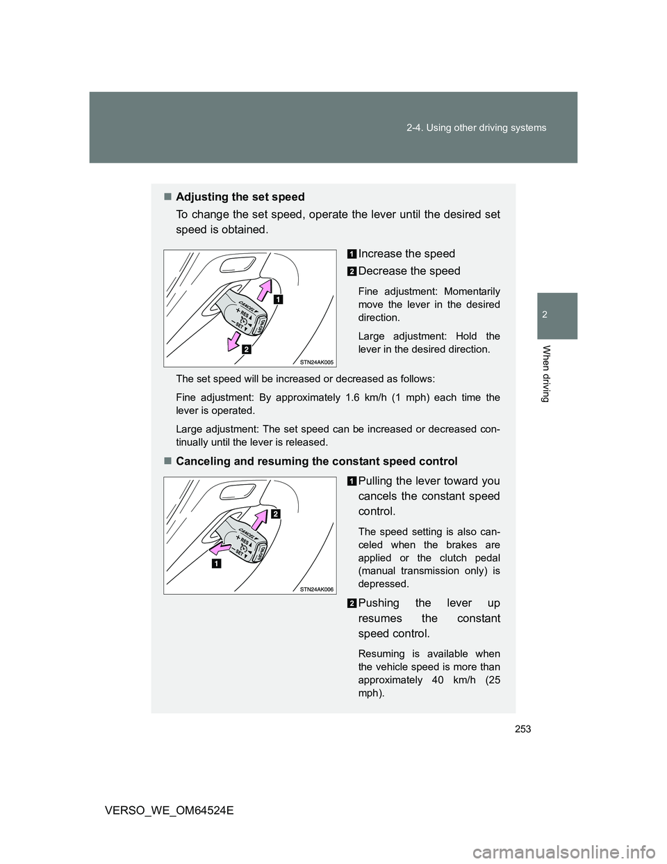 TOYOTA VERSO 2011  Owners Manual 253 2-4. Using other driving systems
2
When driving
VERSO_WE_OM64524E
Adjusting the set speed
To change the set speed, operate the lever until the desired set
speed is obtained.
Increase the speed
