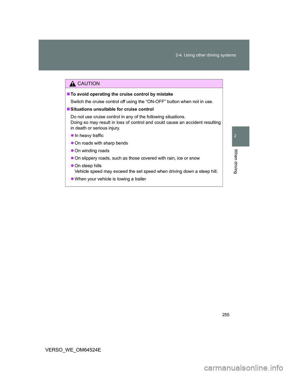 TOYOTA VERSO 2011  Owners Manual 255 2-4. Using other driving systems
2
When driving
VERSO_WE_OM64524E
CAUTION
To avoid operating the cruise control by mistake
Switch the cruise control off using the “ON-OFF” button when not i
