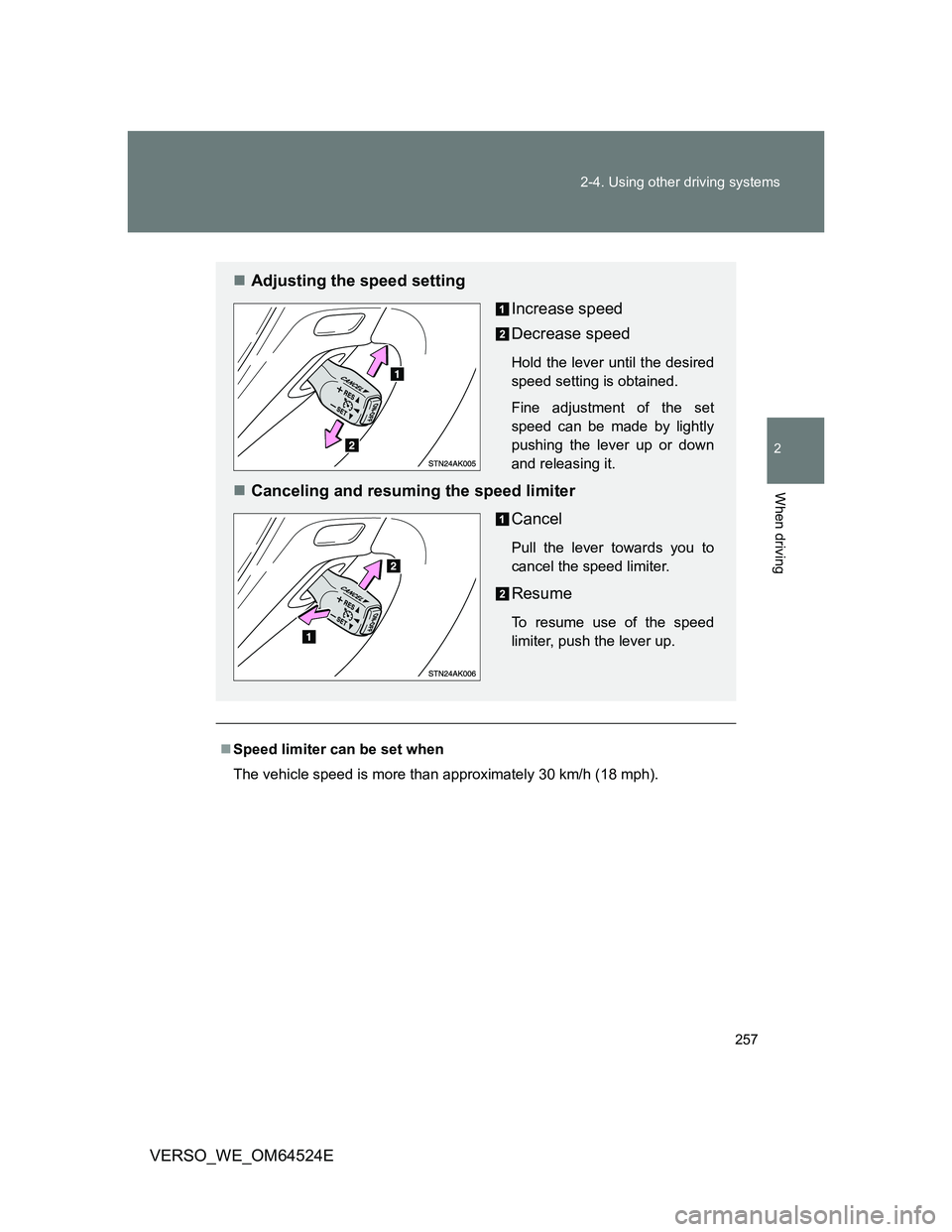 TOYOTA VERSO 2011  Owners Manual 257 2-4. Using other driving systems
2
When driving
VERSO_WE_OM64524E
Speed limiter can be set when
The vehicle speed is more than approximately 30 km/h (18 mph).
Adjusting the speed setting
Inc