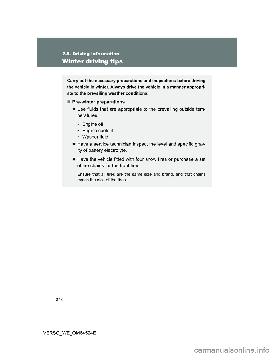 TOYOTA VERSO 2011  Owners Manual 278
2-5. Driving information
VERSO_WE_OM64524E
Winter driving tips
Carry out the necessary preparations and inspections before driving
the vehicle in winter. Always drive the vehicle in a manner appro