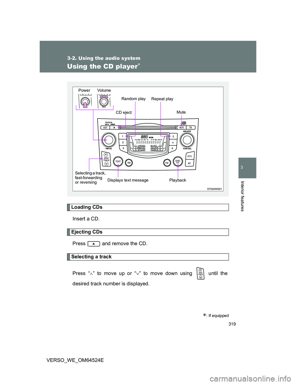 TOYOTA VERSO 2011  Owners Manual 319
3-2. Using the audio system
3
Interior features
VERSO_WE_OM64524E
Using the CD player
Loading CDs
Insert a CD.
Ejecting CDs
Press   and remove the CD.
Selecting a track
Press “
” to move