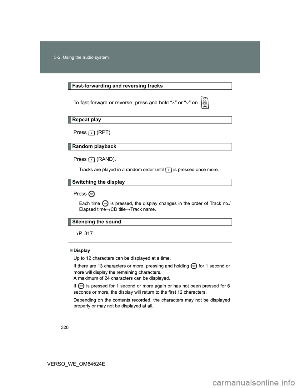 TOYOTA VERSO 2011  Owners Manual 320 3-2. Using the audio system
VERSO_WE_OM64524E
Fast-forwarding and reversing tracks 
To fast-forward or reverse, press and hold “
” or “” on  .
Repeat play
Press  (RPT).
Random playba