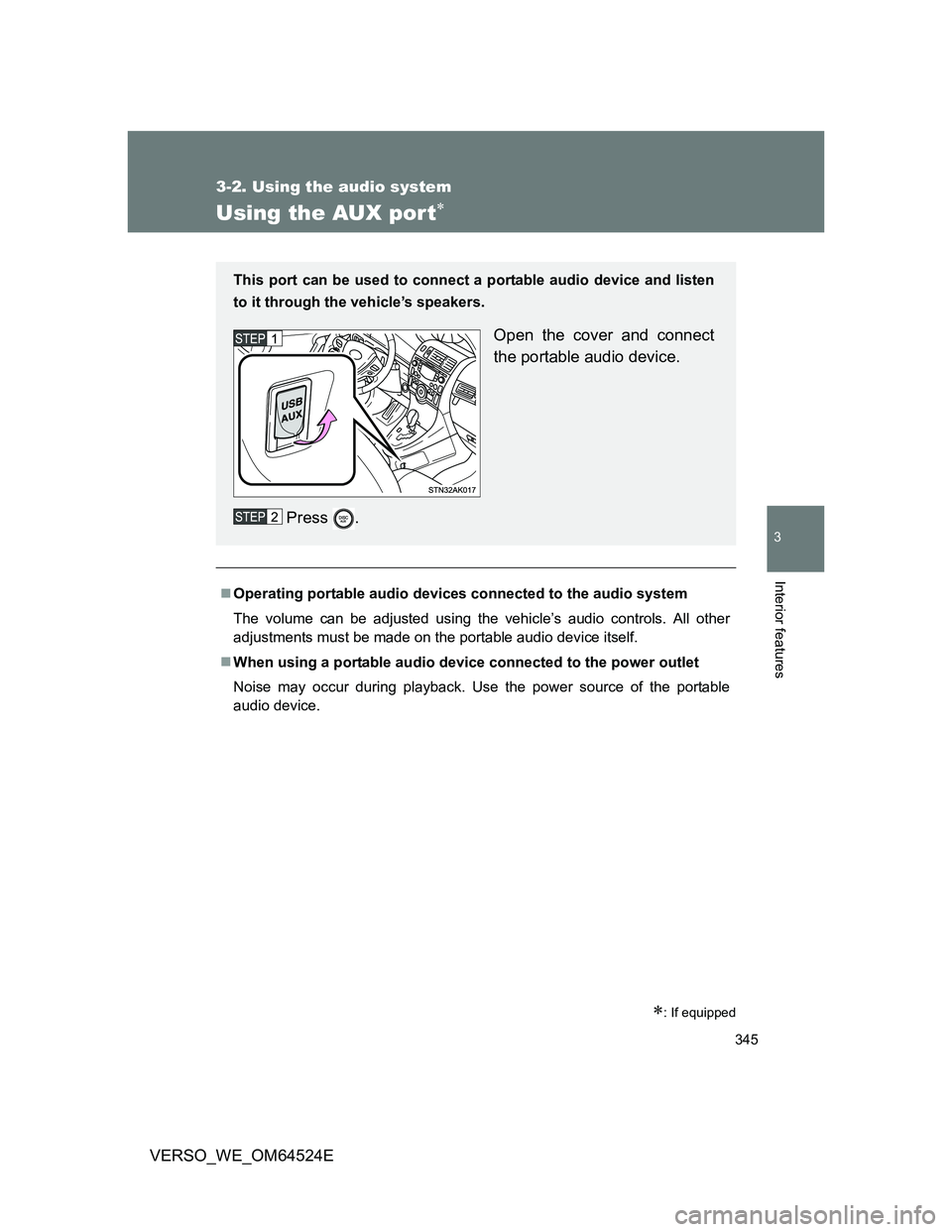 TOYOTA VERSO 2011  Owners Manual 345
3-2. Using the audio system
3
Interior features
VERSO_WE_OM64524E
Using the AUX por t
: If equipped
Operating portable audio devices connected to the audio system
The volume can be adjust