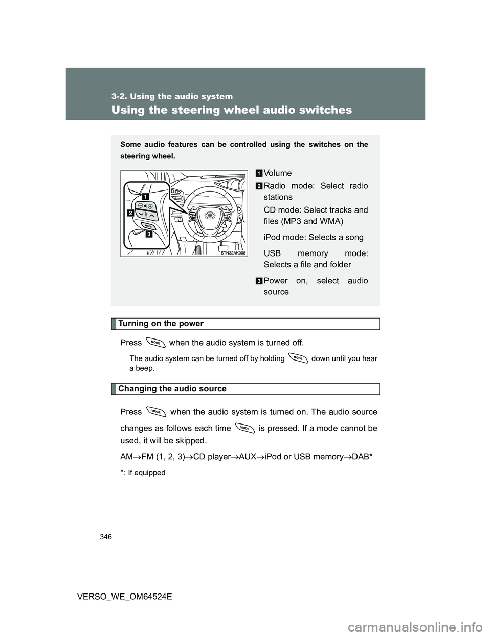 TOYOTA VERSO 2011  Owners Manual 346
3-2. Using the audio system
VERSO_WE_OM64524E
Using the steering wheel audio switches
Turning on the power
Press   when the audio system is turned off.
The audio system can be turned off by holdin