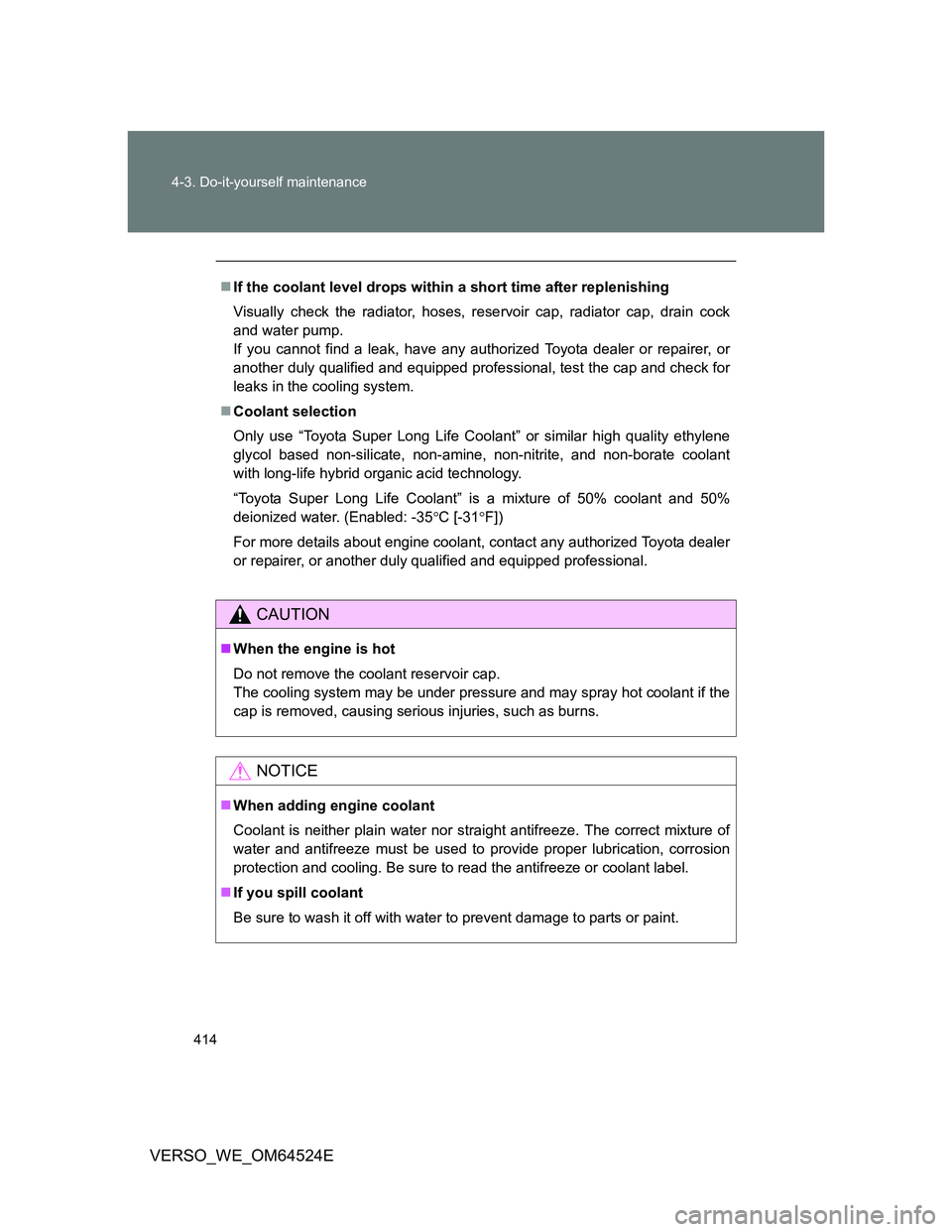 TOYOTA VERSO 2011 Owners Manual 414 4-3. Do-it-yourself maintenance
VERSO_WE_OM64524E
If the coolant level drops within a short time after replenishing
Visually check the radiator, hoses, reservoir cap, radiator cap, drain cock
a TOYOTA VERSO 2011 Owners Manual 414 4-3. Do-it-yourself maintenance
VERSO_WE_OM64524E
If the coolant level drops within a short time after replenishing
Visually check the radiator, hoses, reservoir cap, radiator cap, drain cock
a
