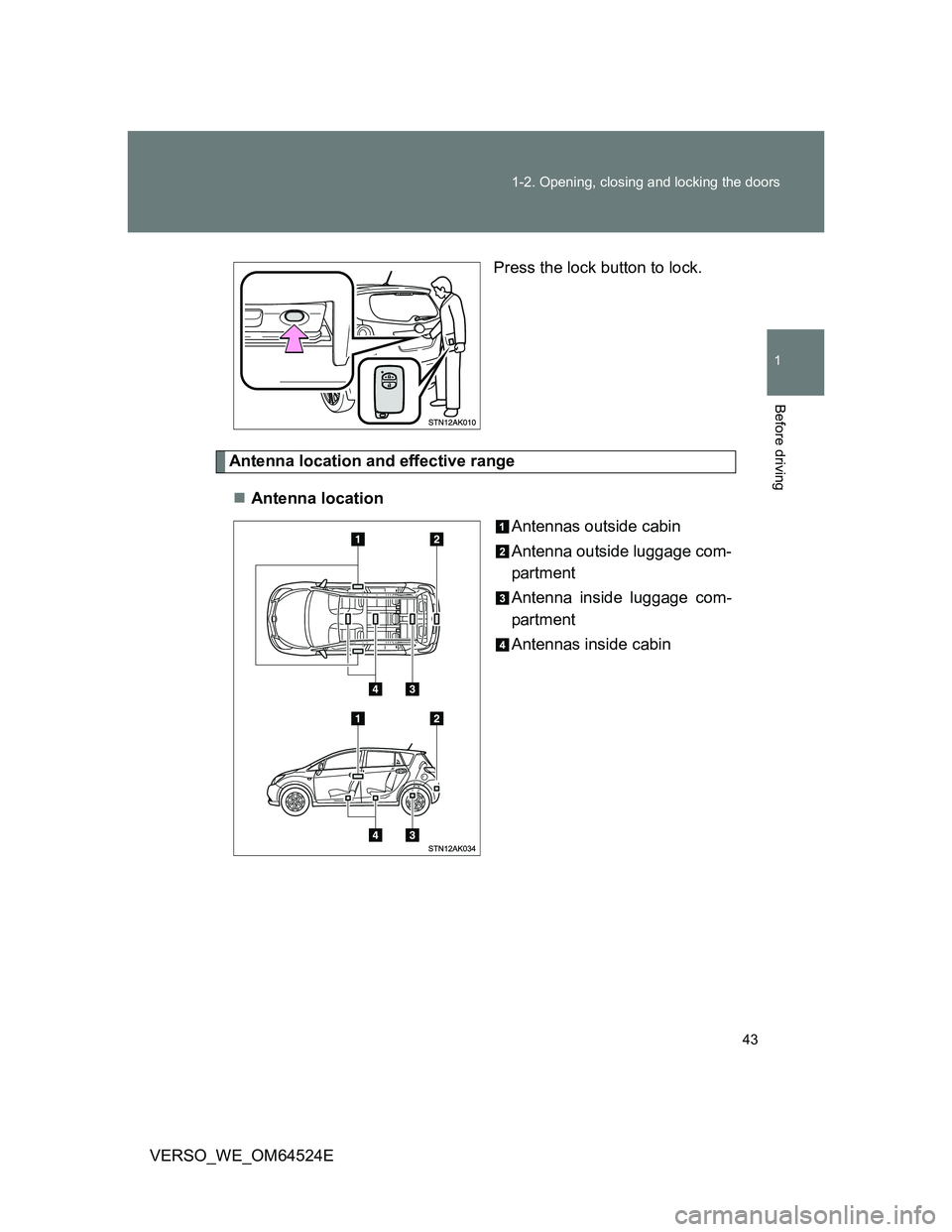 TOYOTA VERSO 2011  Owners Manual 43 1-2. Opening, closing and locking the doors
1
Before driving
VERSO_WE_OM64524EPress the lock button to lock.
Antenna location and effective range
Antenna location
Antennas outside cabin
Antenna 