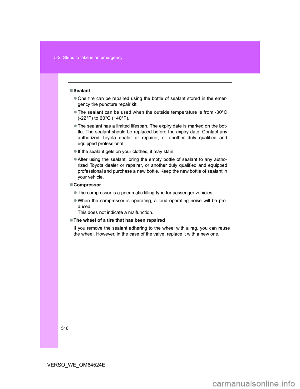 TOYOTA VERSO 2011  Owners Manual 516 5-2. Steps to take in an emergency
VERSO_WE_OM64524E
Sealant
One tire can be repaired using the bottle of sealant stored in the emer-
gency tire puncture repair kit.
The sealant can be us