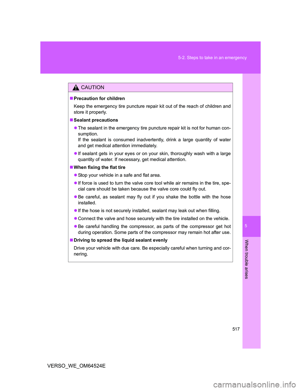 TOYOTA VERSO 2011  Owners Manual 5
517 5-2. Steps to take in an emergency
When trouble arises
VERSO_WE_OM64524E
CAUTION
Precaution for children
Keep the emergency tire puncture repair kit out of the reach of children and
store it 