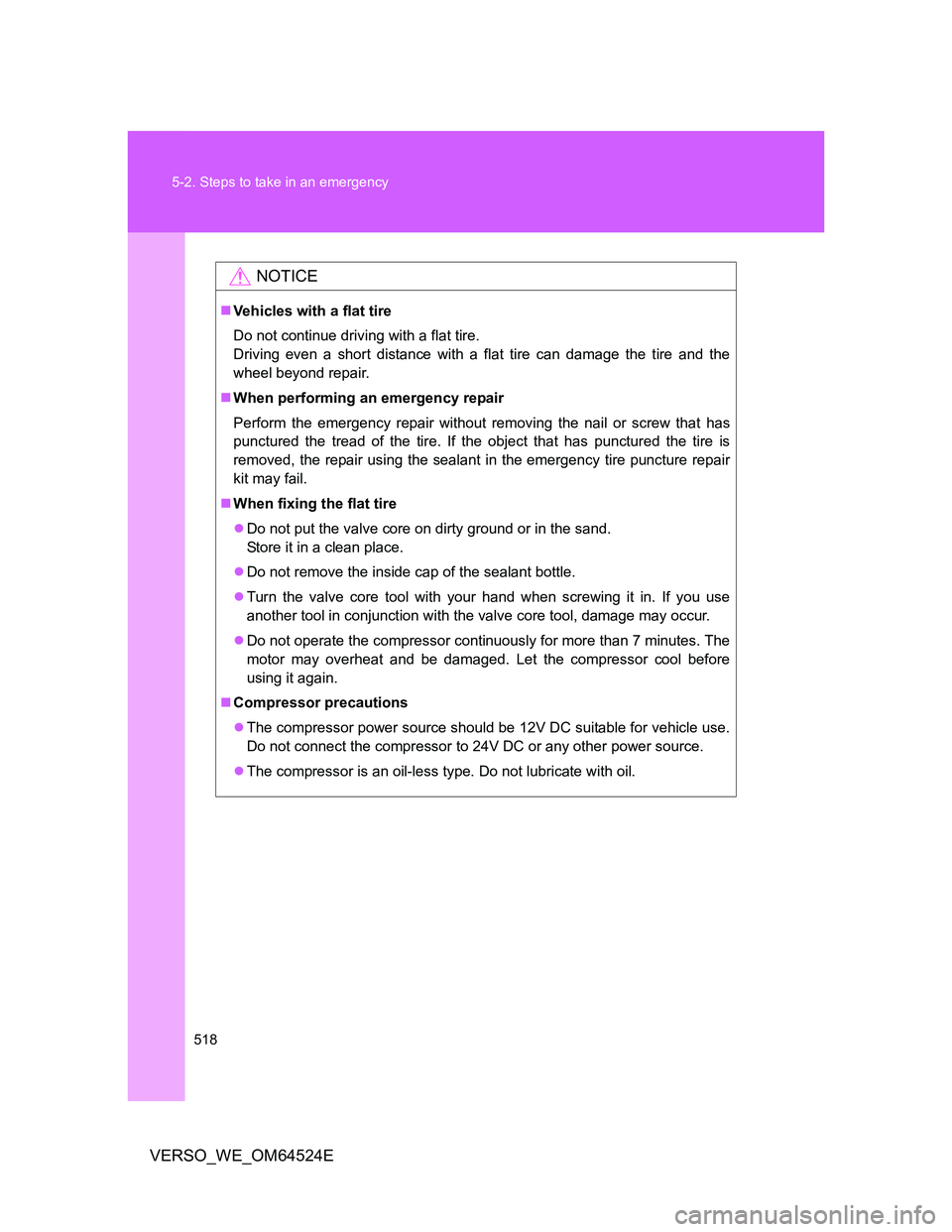 TOYOTA VERSO 2011  Owners Manual 518 5-2. Steps to take in an emergency
VERSO_WE_OM64524E
NOTICE
Vehicles with a flat tire
Do not continue driving with a flat tire.
Driving even a short distance with a flat tire can damage the tir
