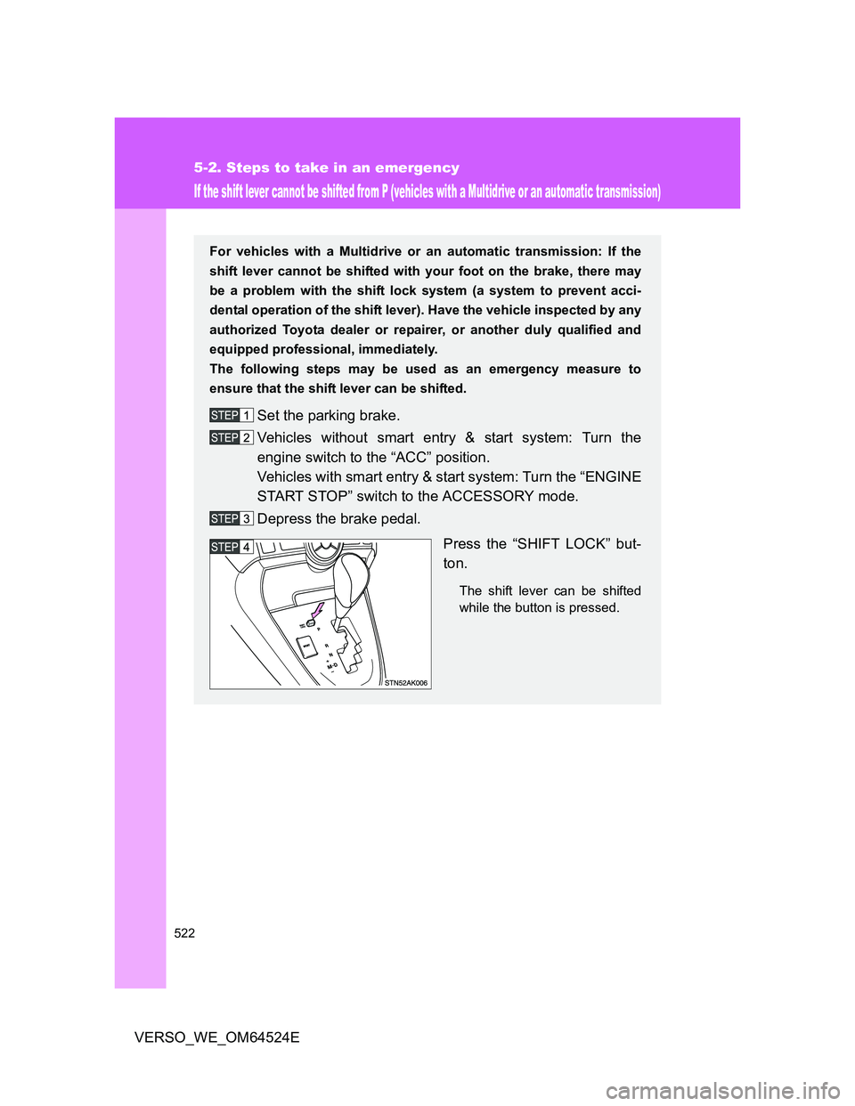 TOYOTA VERSO 2011  Owners Manual 522
5-2. Steps to take in an emergency
VERSO_WE_OM64524E
If the shift lever cannot be shifted from P (vehicles with a Multidrive or an automatic transmission)
For vehicles with a Multidrive or an auto