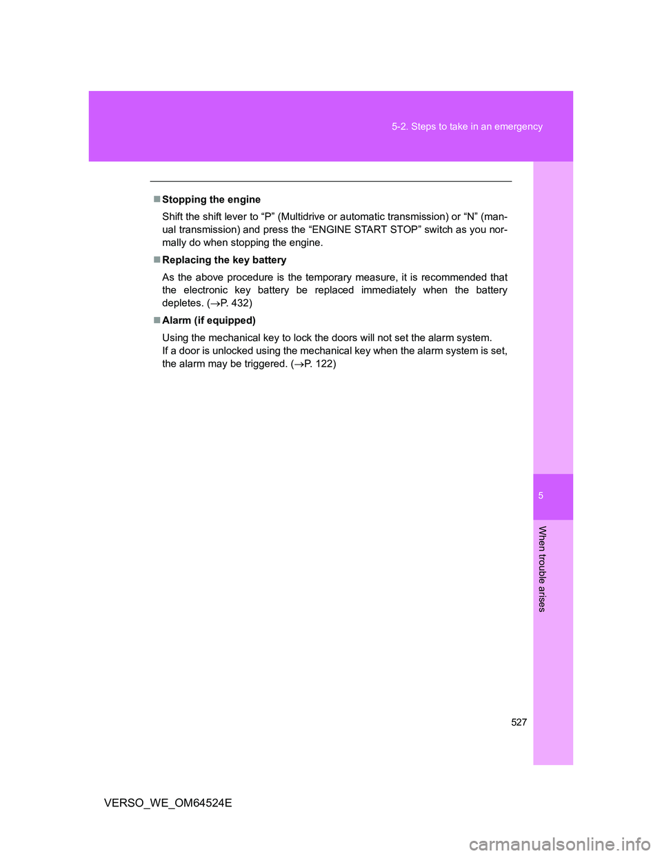 TOYOTA VERSO 2011  Owners Manual 5
527 5-2. Steps to take in an emergency
When trouble arises
VERSO_WE_OM64524E
Stopping the engine
Shift the shift lever to “P” (Multidrive or automatic transmission) or “N” (man-
ual trans