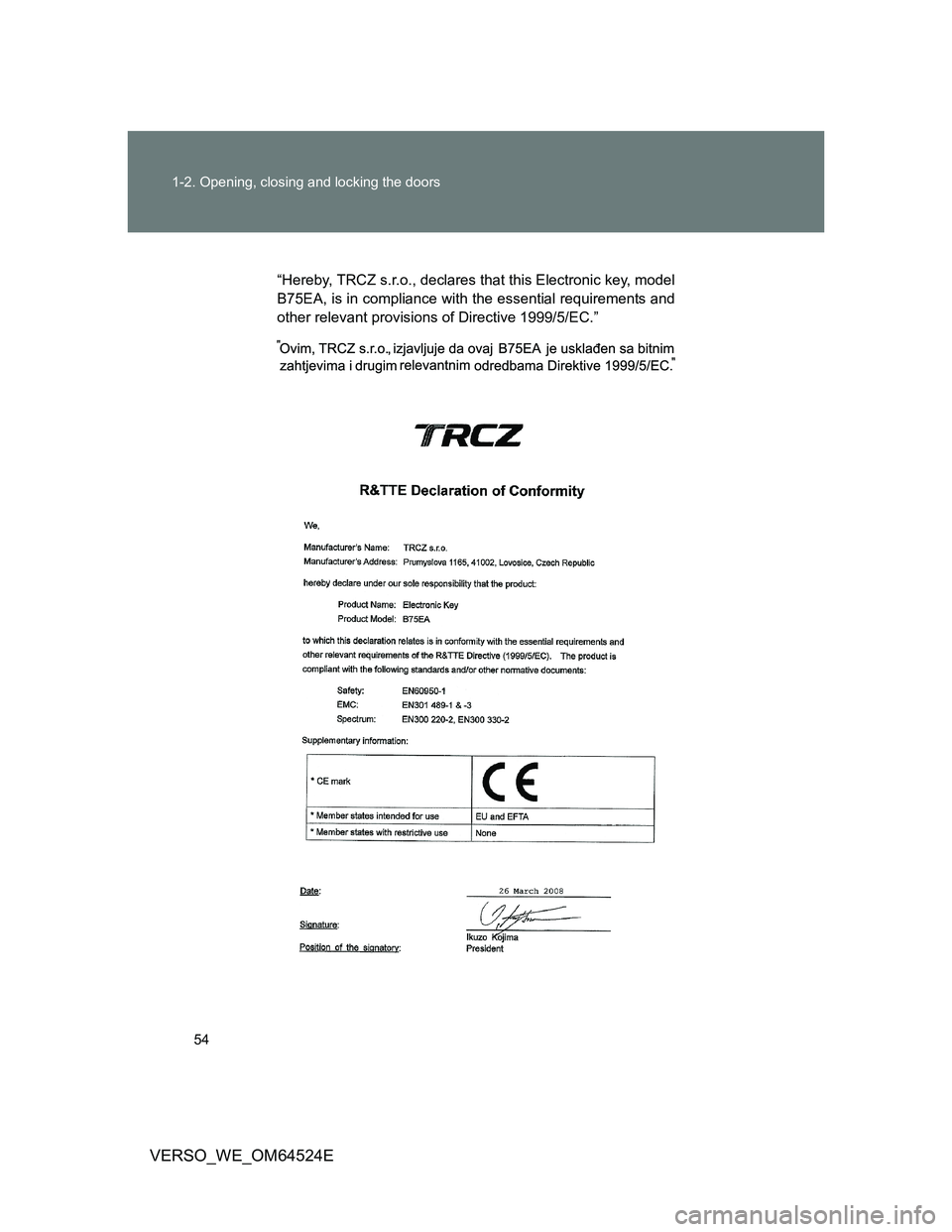 TOYOTA VERSO 2011  Owners Manual 54 1-2. Opening, closing and locking the doors
VERSO_WE_OM64524E
“Hereby, TRCZ s.r.o., declares that this Electronic key, model
B75EA, is in compliance with the essential requirements and
other rele
