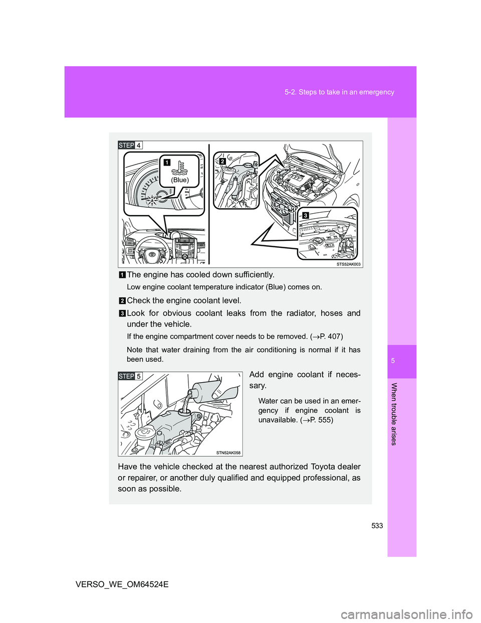 TOYOTA VERSO 2011  Owners Manual 5
533 5-2. Steps to take in an emergency
When trouble arises
VERSO_WE_OM64524E
The engine has cooled down sufficiently.
Low engine coolant temperature indicator (Blue) comes on.
Check the engine coola