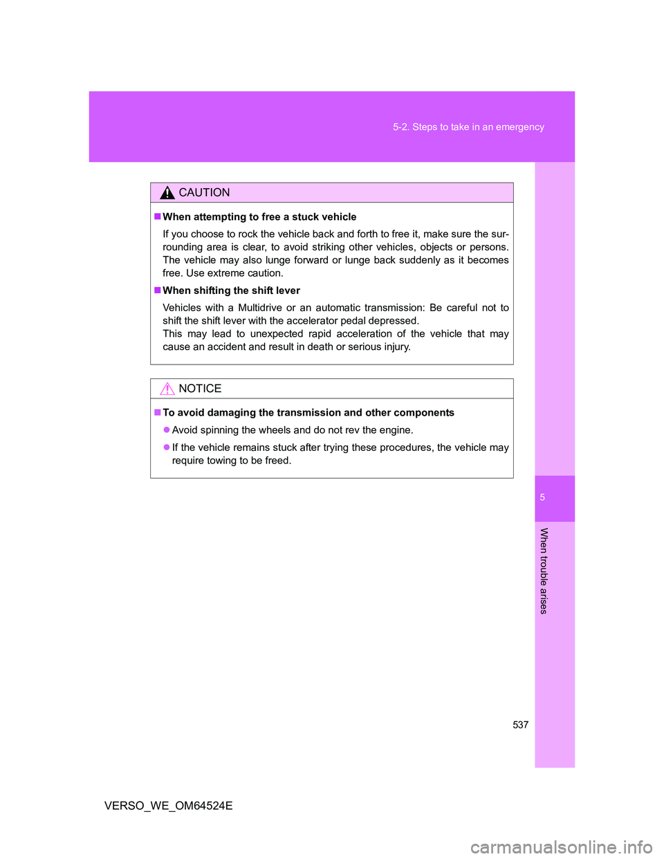 TOYOTA VERSO 2011  Owners Manual 5
537 5-2. Steps to take in an emergency
When trouble arises
VERSO_WE_OM64524E
CAUTION
When attempting to free a stuck vehicle
If you choose to rock the vehicle back and forth to free it, make sure