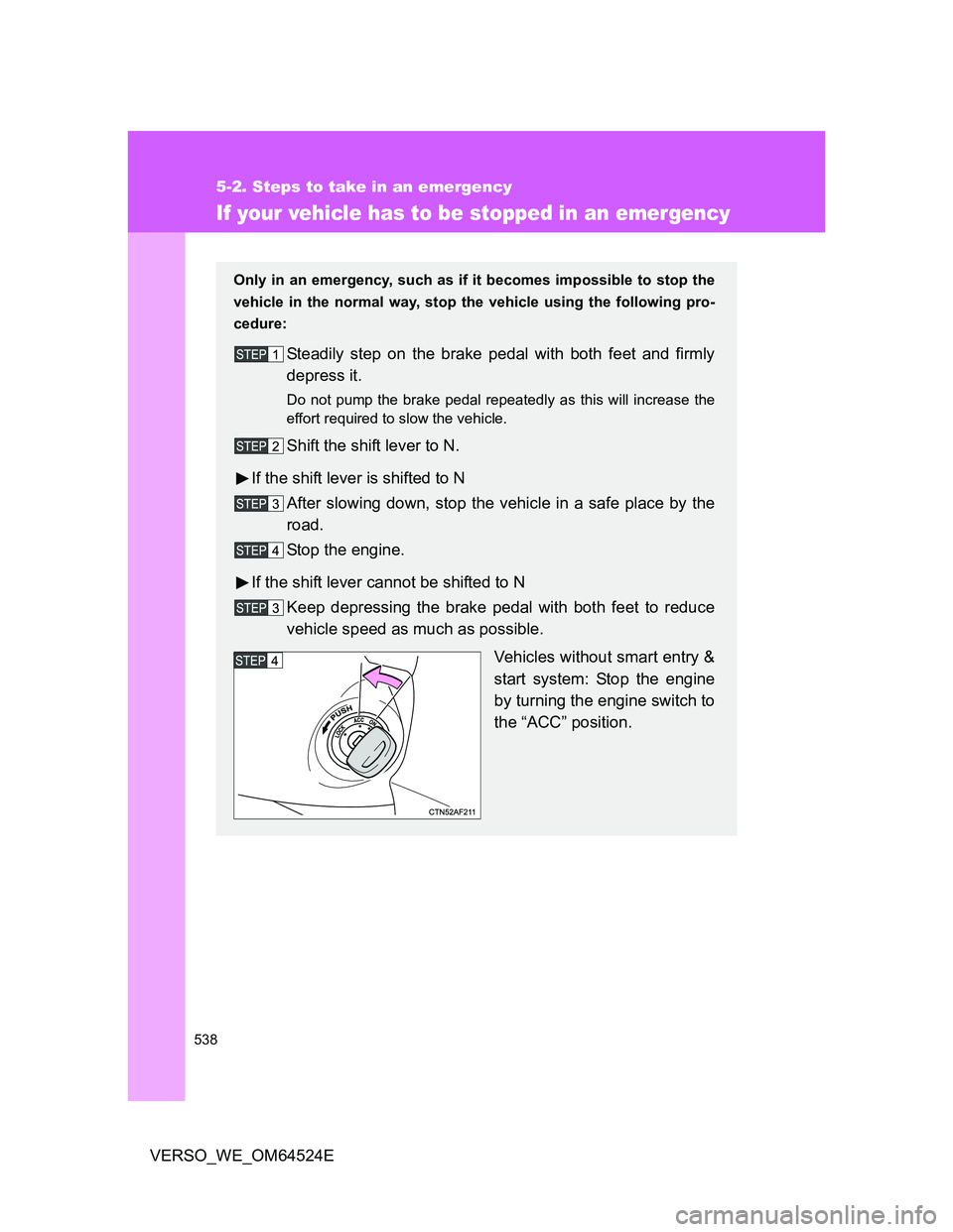 TOYOTA VERSO 2011  Owners Manual 538
5-2. Steps to take in an emergency
VERSO_WE_OM64524E
If your vehicle has to be stopped in an emergency
Only in an emergency, such as if it becomes impossible to stop the
vehicle in the normal way,