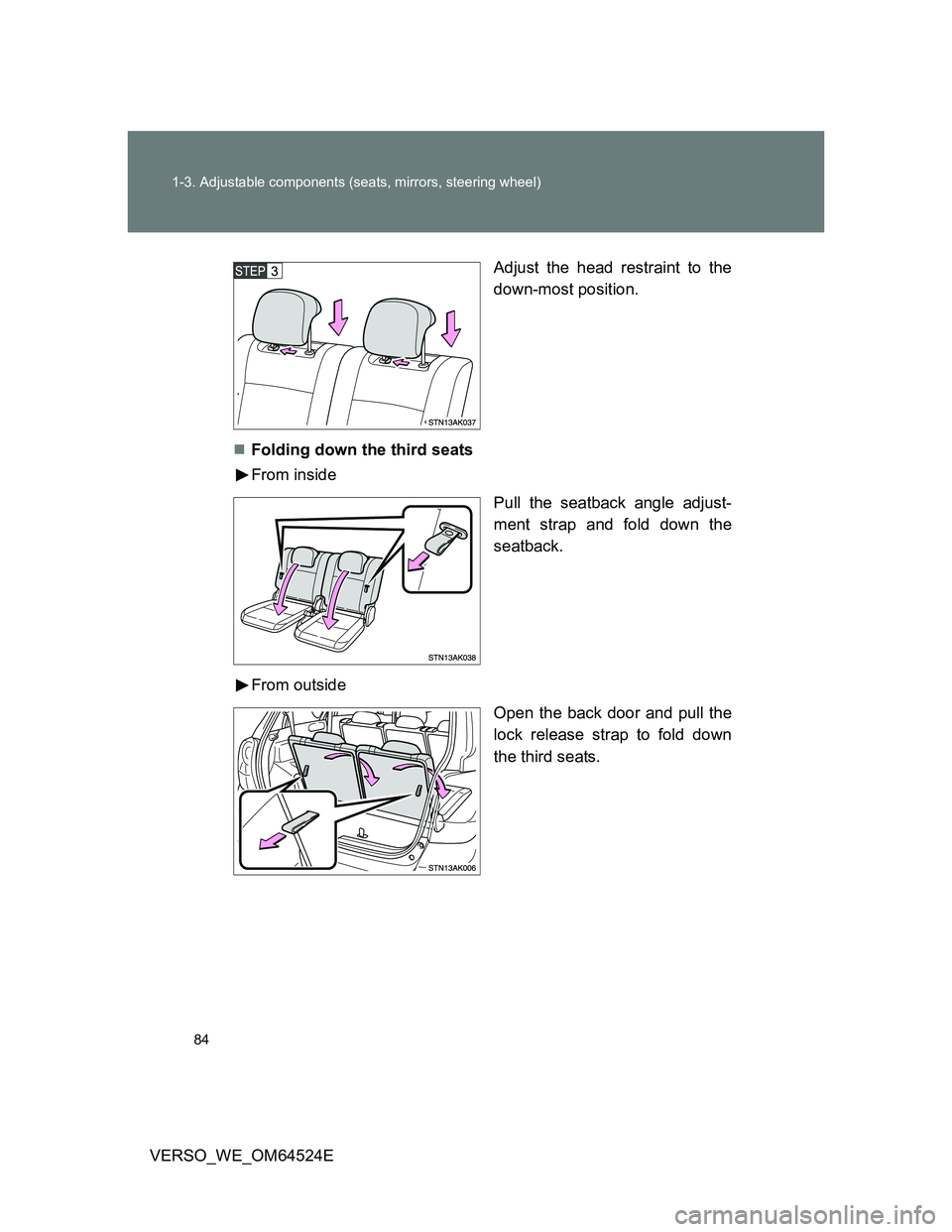 TOYOTA VERSO 2011  Owners Manual 84 1-3. Adjustable components (seats, mirrors, steering wheel)
VERSO_WE_OM64524EAdjust the head restraint to the
down-most position.
Folding down the third seats
From inside
Pull the seatback angle