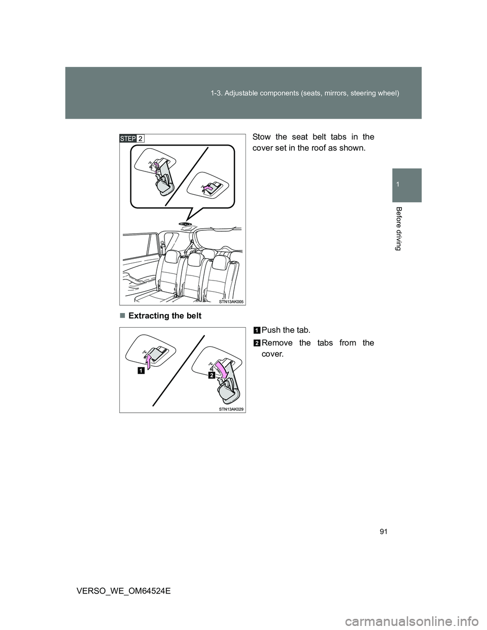 TOYOTA VERSO 2011  Owners Manual 91 1-3. Adjustable components (seats, mirrors, steering wheel)
1
Before driving
VERSO_WE_OM64524EStow the seat belt tabs in the
cover set in the roof as shown.
Extracting the belt
Push the tab.
Rem