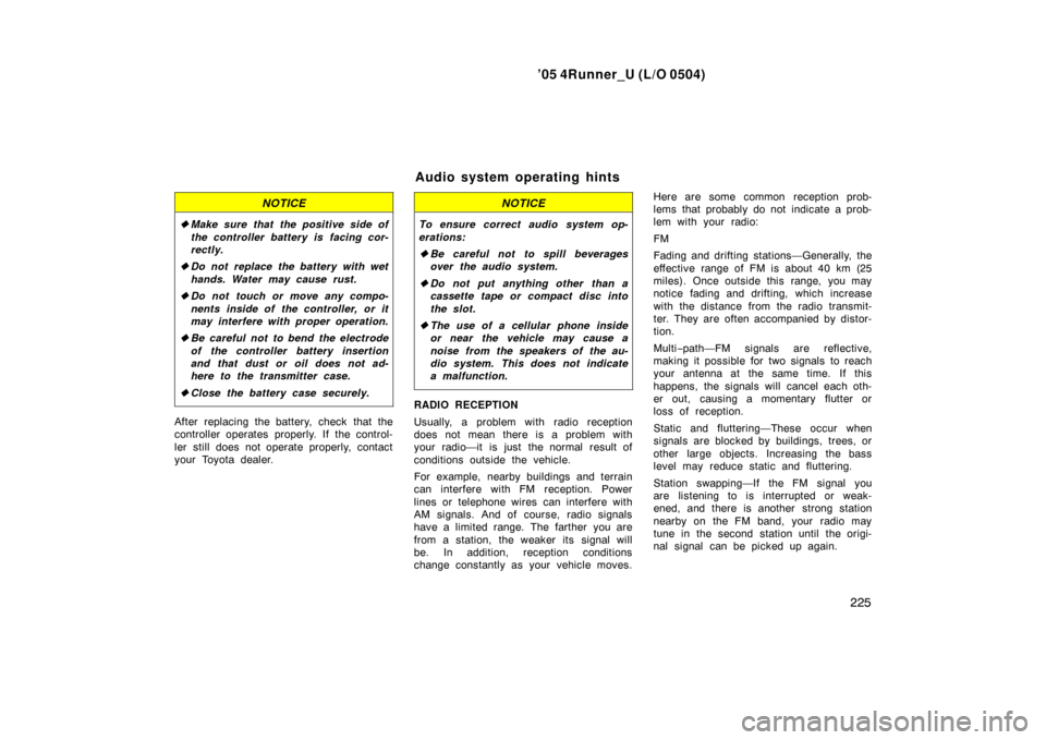 TOYOTA 4RUNNER 2005 N210 / 4.G Owners Manual ’05 4Runner_U (L/O 0504)
225
NOTICE
Make sure that the positive side of
the controller battery is facing cor-
rectly.
Do not replace the battery with wet
hands. Water may cause rust.
Do not to TOYOTA 4RUNNER 2005 N210 / 4.G Owners Manual ’05 4Runner_U (L/O 0504)
225
NOTICE
Make sure that the positive side of
the controller battery is facing cor-
rectly.
Do not replace the battery with wet
hands. Water may cause rust.
Do not to