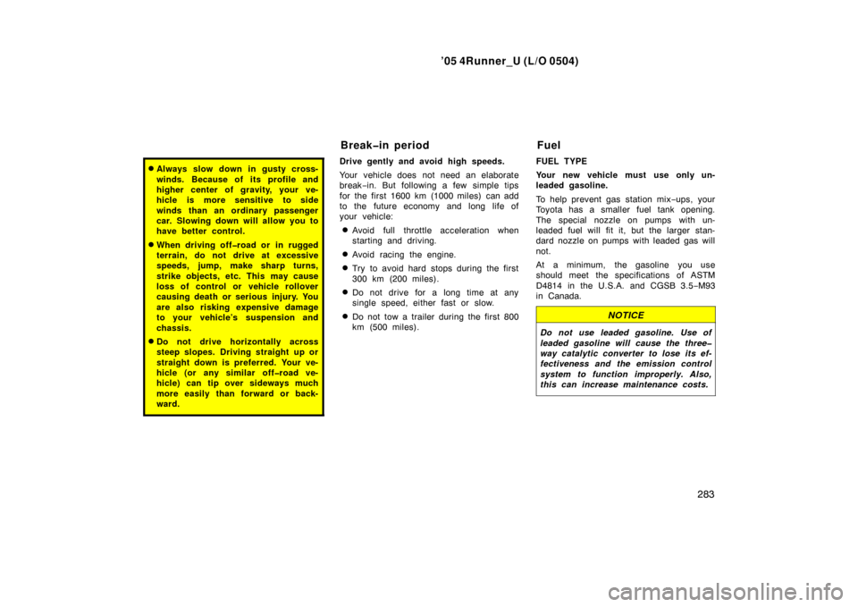 TOYOTA 4RUNNER 2005 N210 / 4.G Owners Manual ’05 4Runner_U (L/O 0504)
283
Always slow down in gusty cross-
winds. Because of its profile and
higher center of gravity, your ve-
hicle is more sensitive to side
winds than an ordinary passenger
c TOYOTA 4RUNNER 2005 N210 / 4.G Owners Manual ’05 4Runner_U (L/O 0504)
283
Always slow down in gusty cross-
winds. Because of its profile and
higher center of gravity, your ve-
hicle is more sensitive to side
winds than an ordinary passenger
c