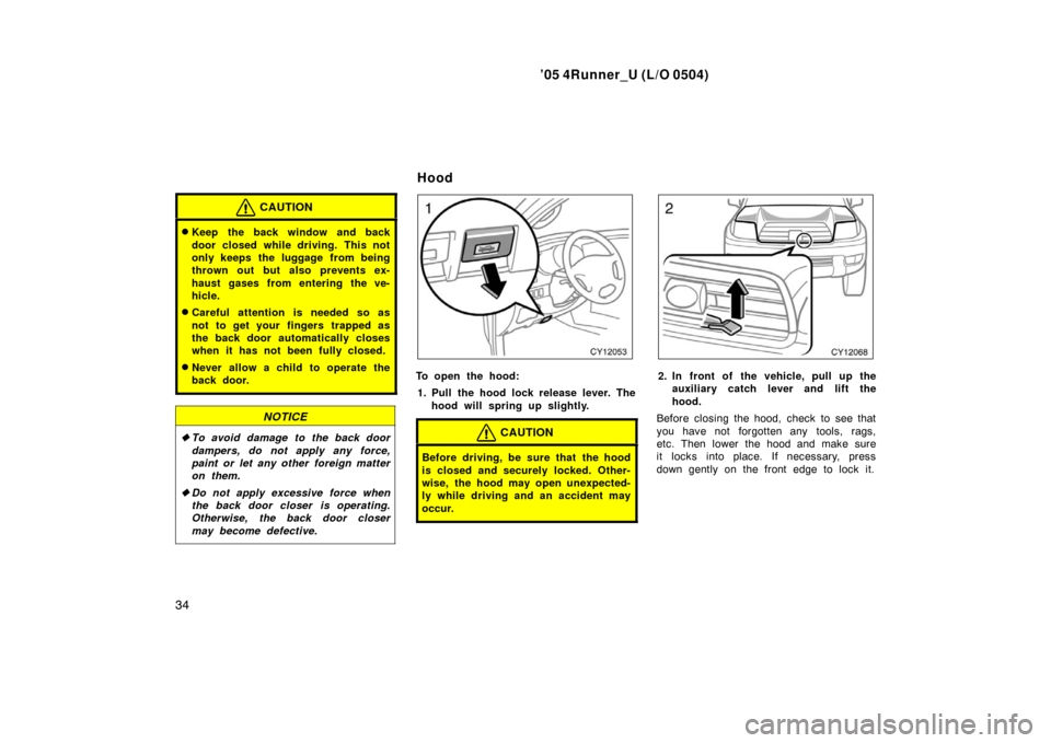 TOYOTA 4RUNNER 2005 N210 / 4.G Owners Manual ’05 4Runner_U (L/O 0504)
34
CAUTION
Keep the back window and back
door closed while driving. This not
only keeps the luggage from being
thrown out but also prevents ex-
haust gases from entering TOYOTA 4RUNNER 2005 N210 / 4.G Owners Manual ’05 4Runner_U (L/O 0504)
34
CAUTION
Keep the back window and back
door closed while driving. This not
only keeps the luggage from being
thrown out but also prevents ex-
haust gases from entering
