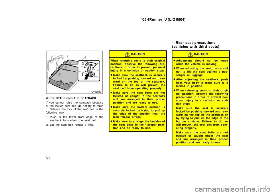 TOYOTA 4RUNNER 2005 N210 / 4.G Owners Manual ’05 4Runner_U (L/O 0504)
50
WHEN RETURNING THE SEATBACK
If you cannot raise the seatback because
of the locked seat belt, do not try to force
it. Release the lock of the seat belt in the
following TOYOTA 4RUNNER 2005 N210 / 4.G Owners Manual ’05 4Runner_U (L/O 0504)
50
WHEN RETURNING THE SEATBACK
If you cannot raise the seatback because
of the locked seat belt, do not try to force
it. Release the lock of the seat belt in the
following