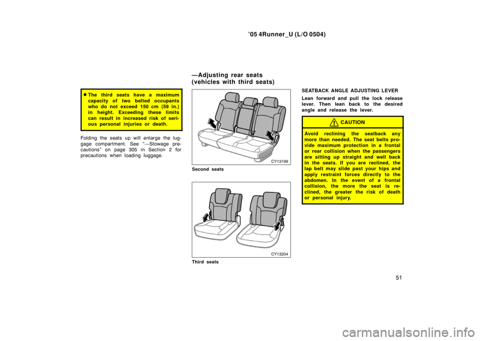 TOYOTA 4RUNNER 2005 N210 / 4.G Owners Manual ’05 4Runner_U (L/O 0504)
51
The third seats have a maximum
capacity of two belted occupants
who do not exceed 150 cm (59 in.)
in height. Exceeding these limits
can result in increased risk of seri- TOYOTA 4RUNNER 2005 N210 / 4.G Owners Manual ’05 4Runner_U (L/O 0504)
51
The third seats have a maximum
capacity of two belted occupants
who do not exceed 150 cm (59 in.)
in height. Exceeding these limits
can result in increased risk of seri-