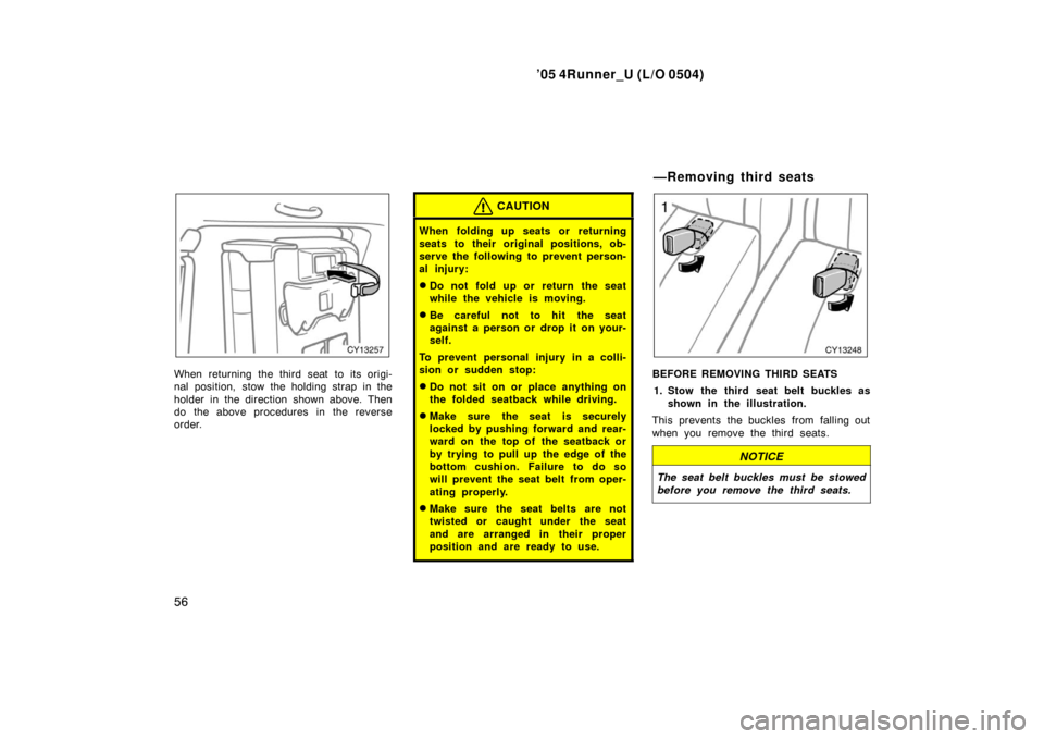 TOYOTA 4RUNNER 2005 N210 / 4.G Owners Manual ’05 4Runner_U (L/O 0504)
56
When returning the third seat to its origi-
nal position, stow the holding strap in the
holder in the direction shown above. Then
do the above procedures in the reverse
TOYOTA 4RUNNER 2005 N210 / 4.G Owners Manual ’05 4Runner_U (L/O 0504)
56
When returning the third seat to its origi-
nal position, stow the holding strap in the
holder in the direction shown above. Then
do the above procedures in the reverse