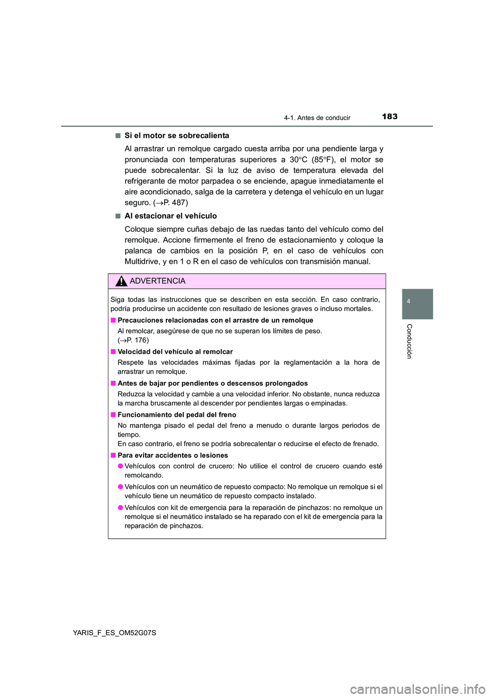 TOYOTA YARIS 2016 Manual del propietario (in Spanish) 1834-1. Antes de conducir
4
Conducción
YARIS_F_ES_OM52G07S
■Si el motor se sobrecalienta
Al arrastrar un remolque cargado cuesta arriba por una pendiente larga y
pronunciada con temperaturas sup TOYOTA YARIS 2016 Manual del propietario (in Spanish) 1834-1. Antes de conducir
4
Conducción
YARIS_F_ES_OM52G07S
■Si el motor se sobrecalienta
Al arrastrar un remolque cargado cuesta arriba por una pendiente larga y
pronunciada con temperaturas sup