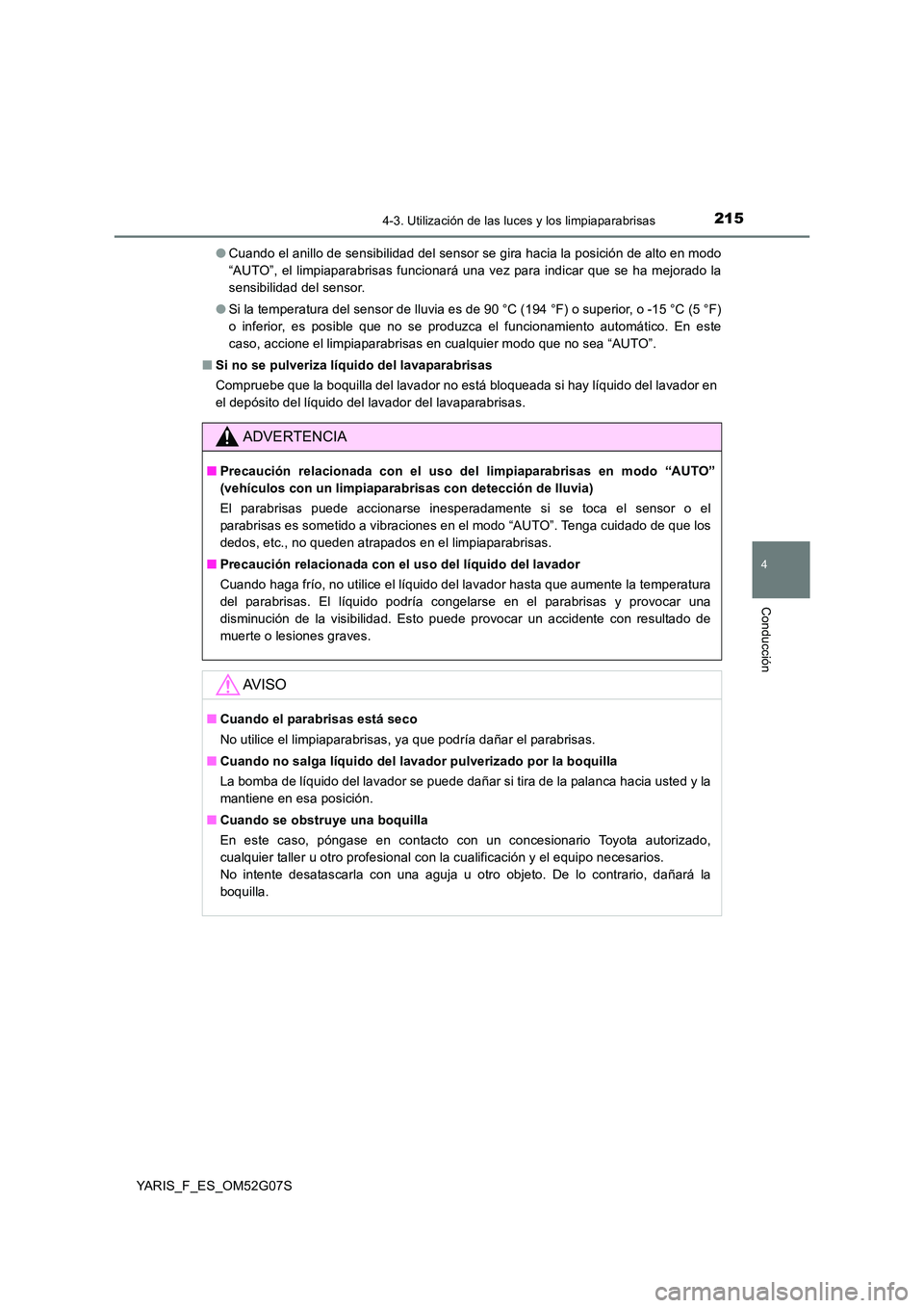 TOYOTA YARIS 2016 Manual del propietario (in Spanish) 2154-3. Utilización de las luces y los limpiaparabrisas
4
Conducción
YARIS_F_ES_OM52G07S
● Cuando el anillo de sensibilidad del sensor se gira hacia la posición de alto en modo
“AUTO”, el l TOYOTA YARIS 2016 Manual del propietario (in Spanish) 2154-3. Utilización de las luces y los limpiaparabrisas
4
Conducción
YARIS_F_ES_OM52G07S
● Cuando el anillo de sensibilidad del sensor se gira hacia la posición de alto en modo
“AUTO”, el l