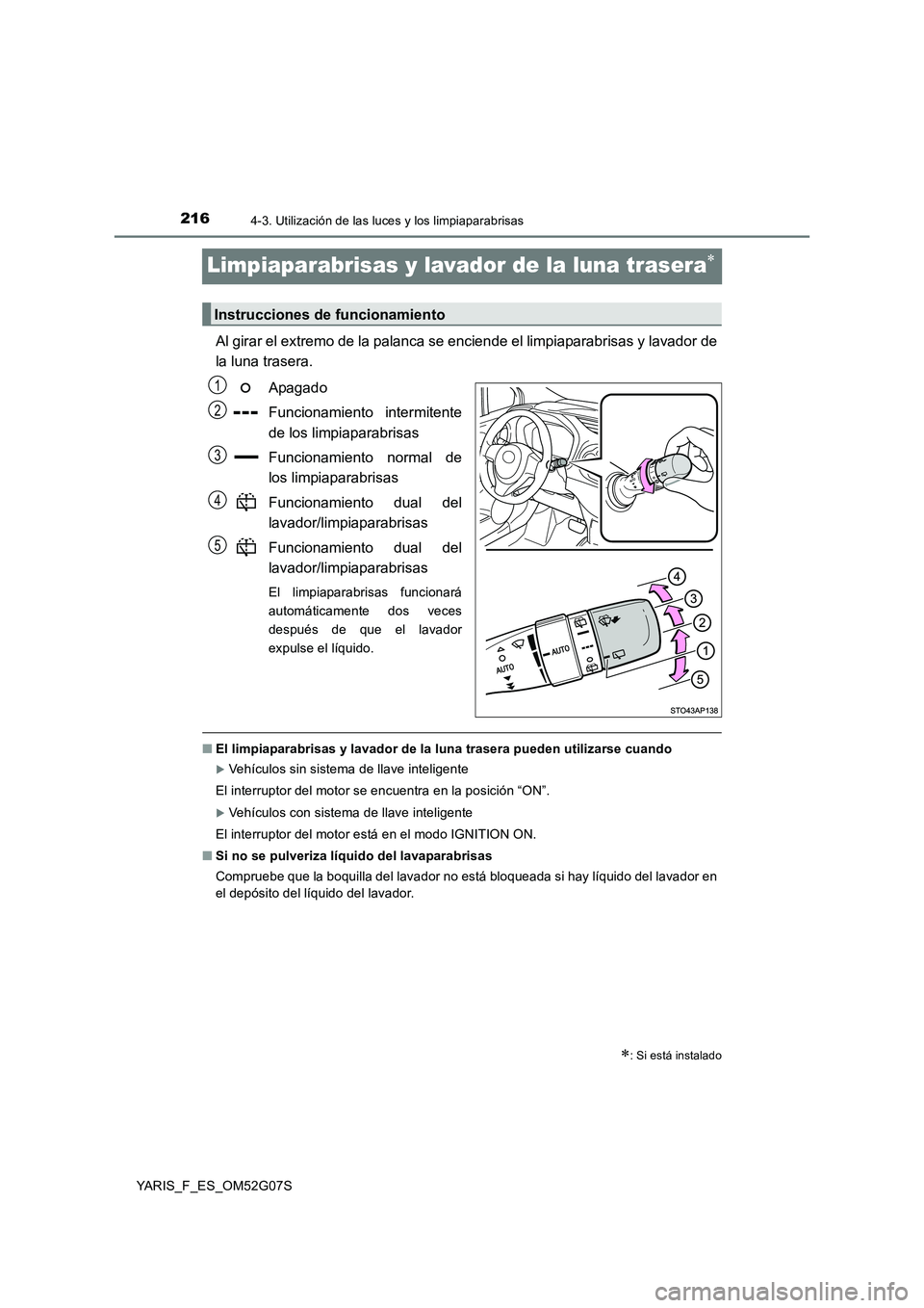 TOYOTA YARIS 2016 Manual del propietario (in Spanish) 2164-3. Utilización de las luces y los limpiaparabrisas
YARIS_F_ES_OM52G07S
Limpiaparabrisas y lavador de la luna trasera
Al girar el extremo de la palanca se enciende el limpiaparabrisas y lavado TOYOTA YARIS 2016 Manual del propietario (in Spanish) 2164-3. Utilización de las luces y los limpiaparabrisas
YARIS_F_ES_OM52G07S
Limpiaparabrisas y lavador de la luna trasera
Al girar el extremo de la palanca se enciende el limpiaparabrisas y lavado