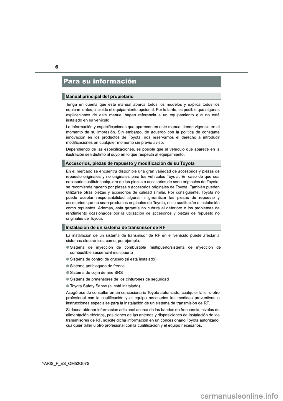 TOYOTA YARIS 2016  Manual del propietario (in Spanish) 6
YARIS_F_ES_OM52G07S
Para su información
Tenga en cuenta que este manual abarca todos los modelos y explica todos los 
equipamientos, incluido el equipamiento opcional. Por lo tanto, es posible que 