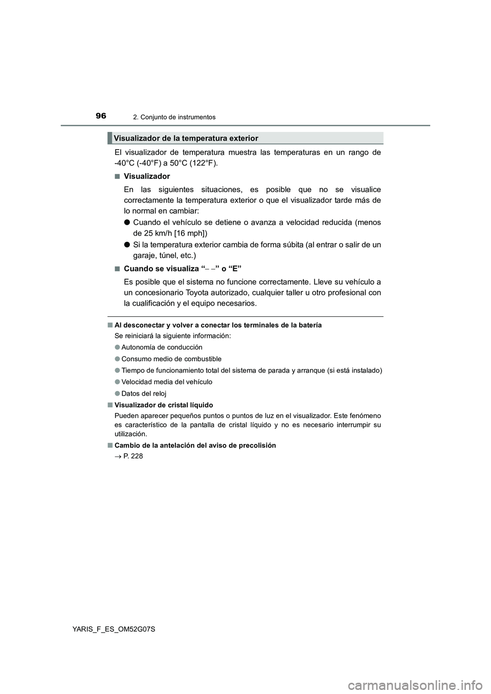 TOYOTA YARIS 2016 Manual del propietario (in Spanish) 962. Conjunto de instrumentos
YARIS_F_ES_OM52G07S
El visualizador de temperatura muestra las temperaturas en un rango de
-40°C (-40°F) a 50°C (122°F).
■Visualizador
En las siguientes situacion TOYOTA YARIS 2016 Manual del propietario (in Spanish) 962. Conjunto de instrumentos
YARIS_F_ES_OM52G07S
El visualizador de temperatura muestra las temperaturas en un rango de
-40°C (-40°F) a 50°C (122°F).
■Visualizador
En las siguientes situacion