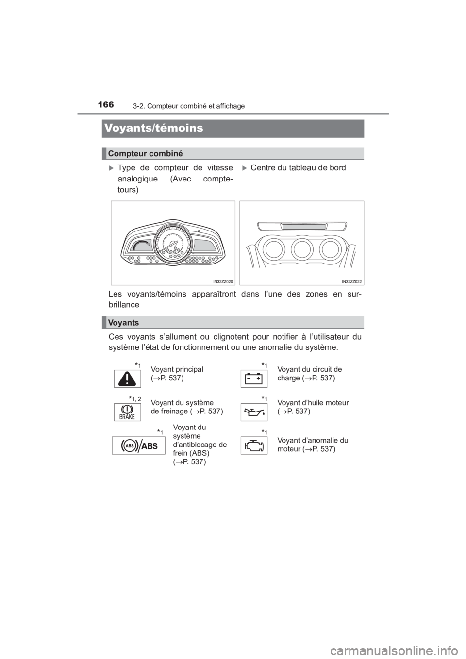 TOYOTA YARIS 2016  Manuel du propriétaire (in French) 166
YARIS_SEDAN_OM_OM99M19z_(D)
3-2. Compteur combiné et affichage
Voyants/témoins
Les voyants/témoins apparaîtront dans l’une des zones en sur-
brillance
Ces voyants s’allument ou clignotent 