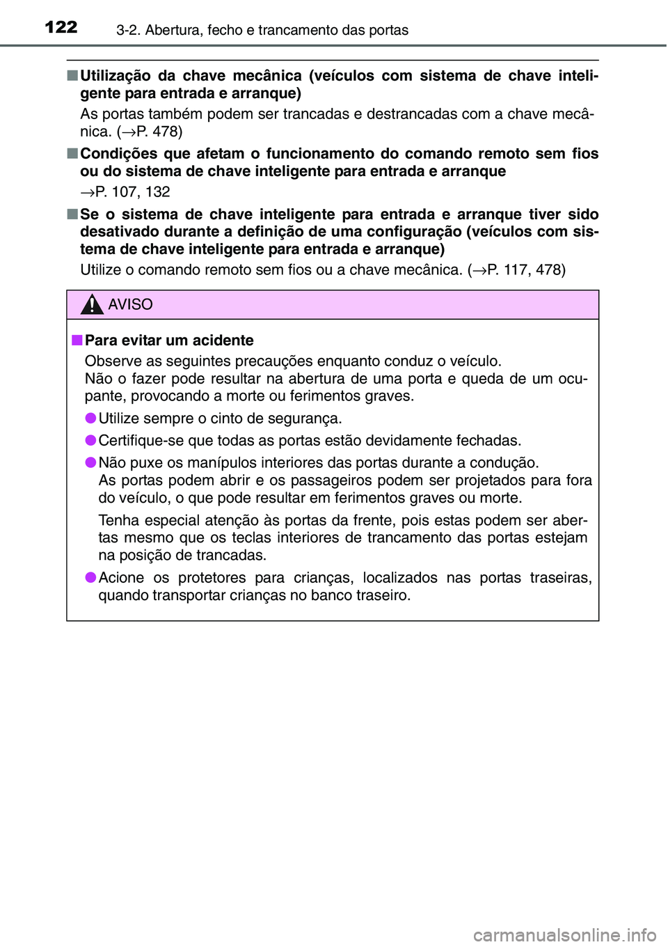 TOYOTA YARIS HATCHBACK 2015  Manual de utilização (in Portuguese) 1223-2. Abertura, fecho e trancamento das portas
■Utilização da chave mecânica (veículos com sistema de chave inteli-
gente para entrada e arranque)
As portas também podem ser trancadas e destr