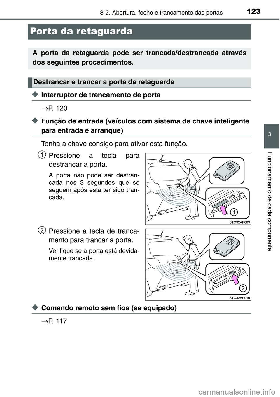 TOYOTA YARIS HATCHBACK 2015  Manual de utilização (in Portuguese) 123
3
3-2. Abertura, fecho e trancamento das portas
Funcionamento de cada componente
Por ta da retaguarda
◆Interruptor de trancamento de porta
→P. 120
◆Função de entrada (veículos com sistema