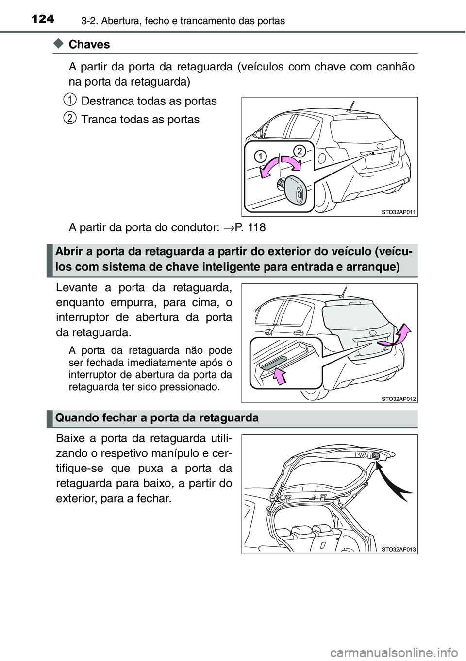 TOYOTA YARIS HATCHBACK 2015  Manual de utilização (in Portuguese) 1243-2. Abertura, fecho e trancamento das portas
◆Chaves
A partir da porta da retaguarda (veículos com chave com canhão
na porta da retaguarda)
Destranca todas as portas
Tranca todas as portas
A p