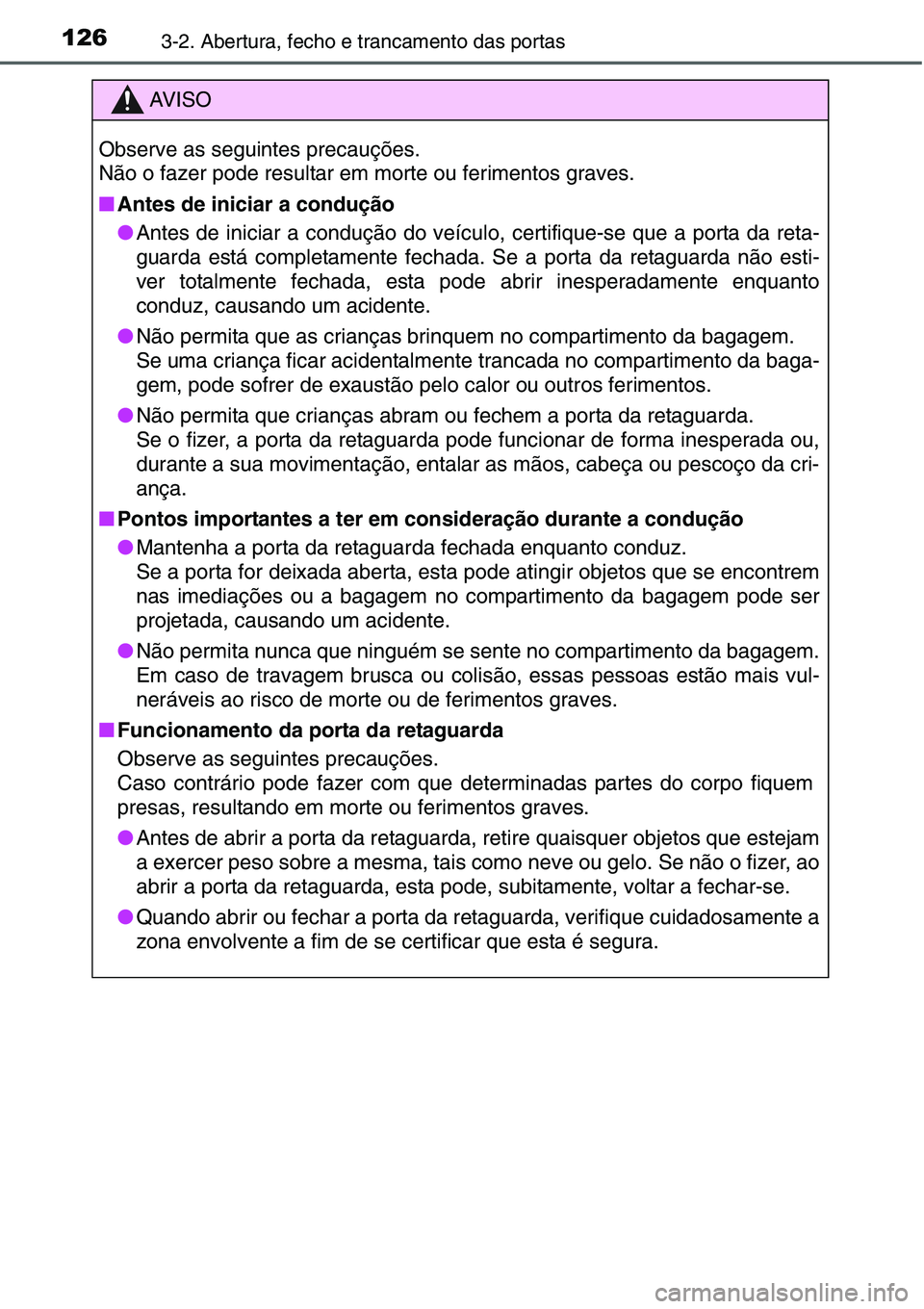 TOYOTA YARIS HATCHBACK 2015  Manual de utilização (in Portuguese) 1263-2. Abertura, fecho e trancamento das portas
AV I S O
Observe as seguintes precauções.
Não o fazer pode resultar em morte ou ferimentos graves.
■Antes de iniciar a condução
●Antes de inic