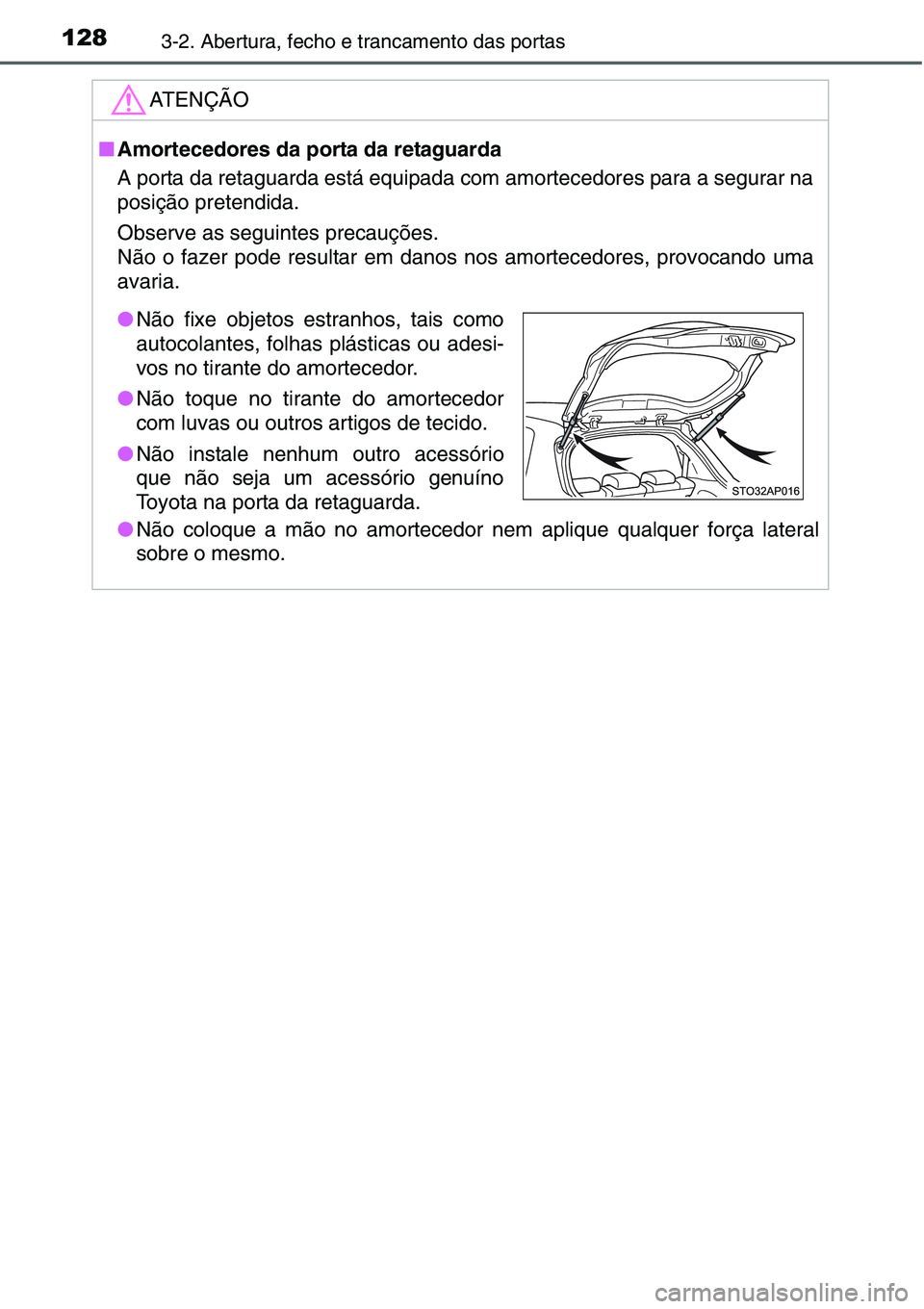 TOYOTA YARIS HATCHBACK 2015  Manual de utilização (in Portuguese) 1283-2. Abertura, fecho e trancamento das portas
ATENÇÃO
■Amortecedores da porta da retaguarda
A porta da retaguarda está equipada com amortecedores para a segurar na
posição pretendida.
Observ